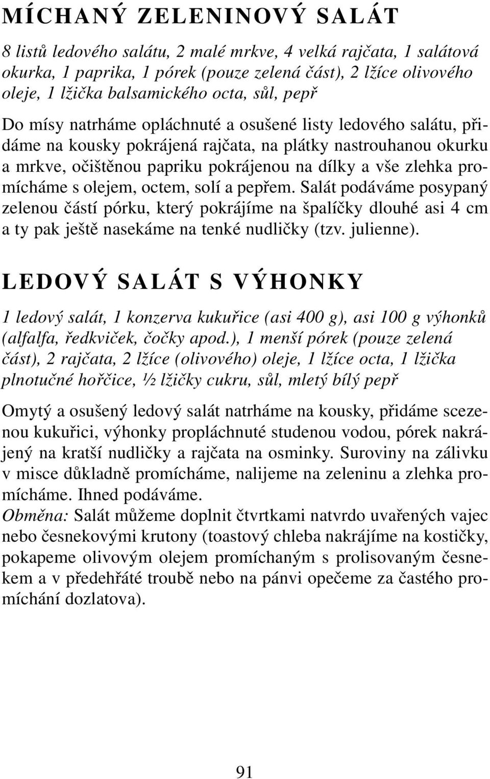 promícháme s olejem, octem, solí a pepřem. Salát podáváme posypaný zelenou částí pórku, který pokrájíme na špalíčky dlouhé asi 4 cm a ty pak ještě nasekáme na tenké nudličky (tzv. julienne).