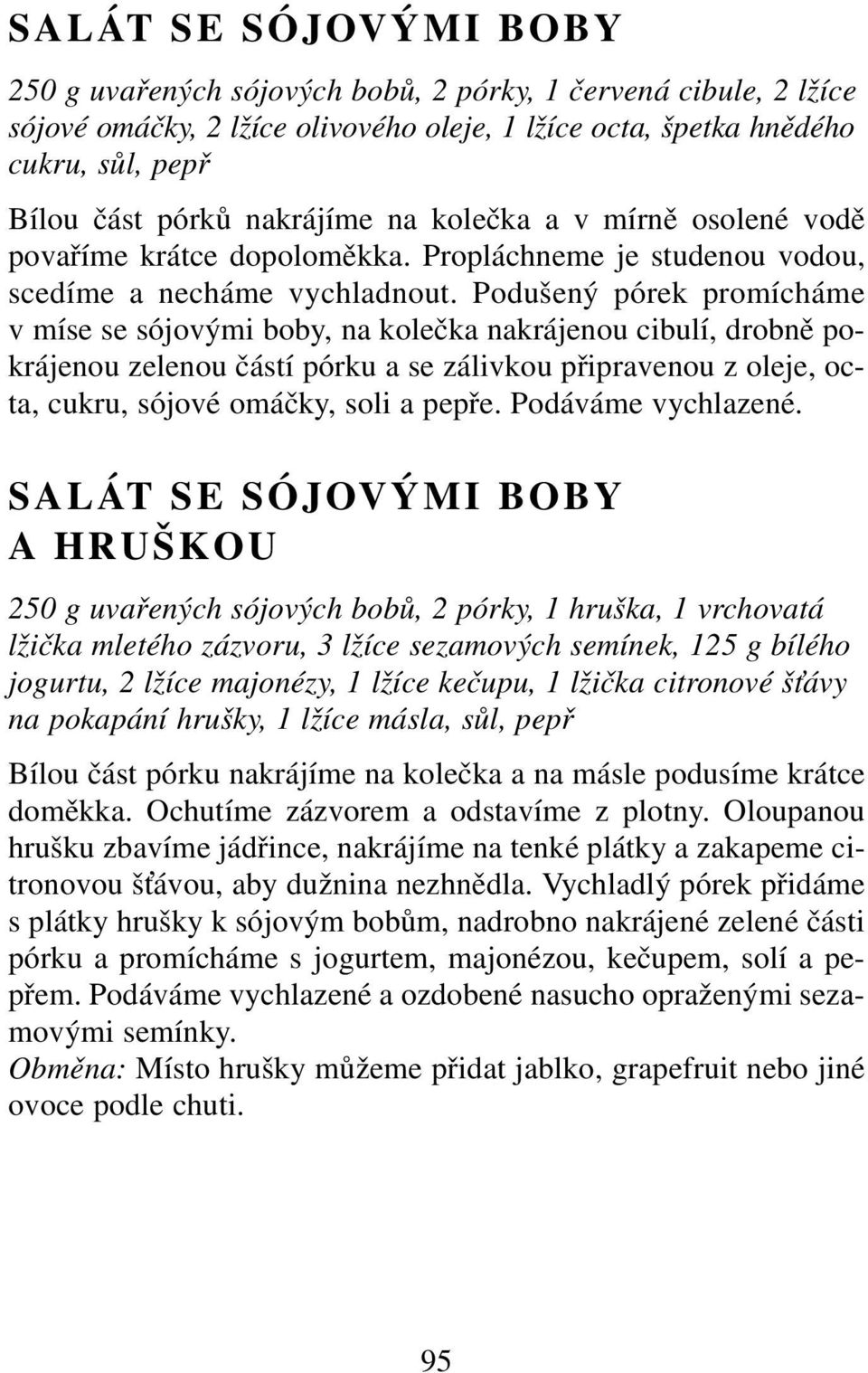 Podušený pórek promícháme v míse se sójovými boby, na kolečka nakrájenou cibulí, drobně pokrájenou zelenou částí pórku a se zálivkou připravenou z oleje, octa, cukru, sójové omáčky, soli a pepře.