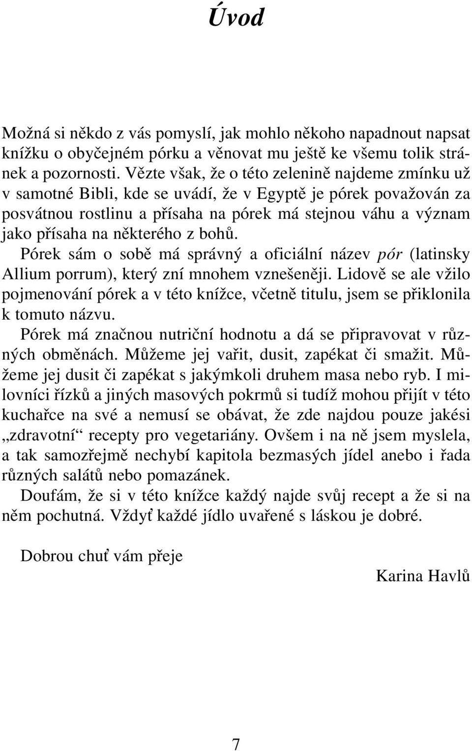 některého z bohů. Pórek sám o sobě má správný a oficiální název pór (latinsky Allium porrum), který zní mnohem vznešeněji.