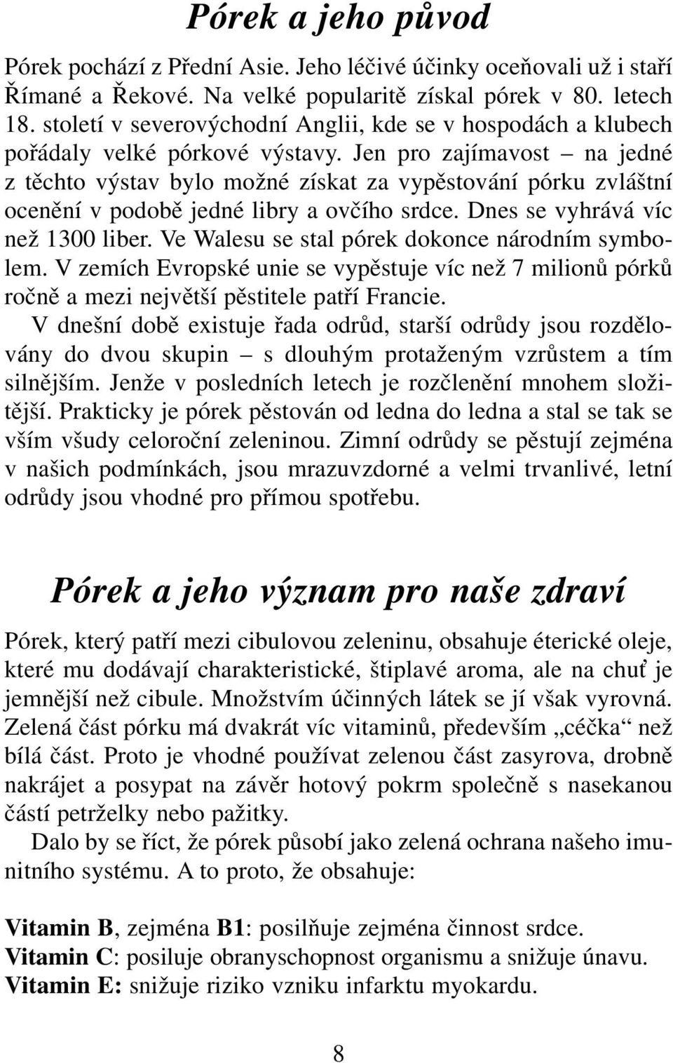 Jen pro zajímavost na jedné z těchto výstav bylo možné získat za vypěstování pórku zvláštní ocenění v podobě jedné libry a ovčího srdce. Dnes se vyhrává víc než 1300 liber.