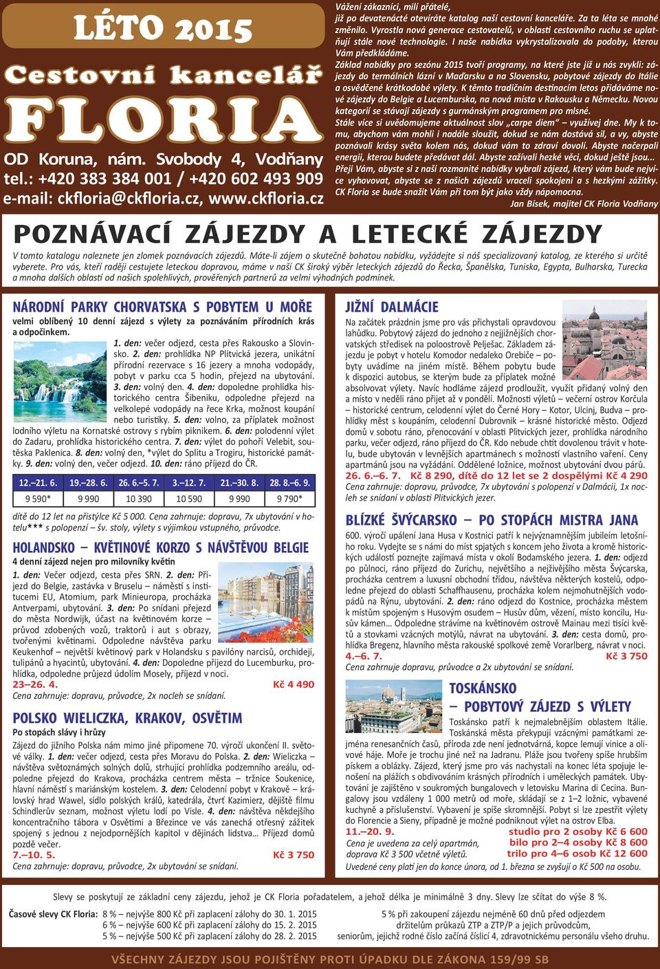 Vyrostla nová generace cestovatelů, v oblas cestovního ruchu se uplatňují stále nové technologie. I naše nabídka vykrystalizovala do podoby, kterou Vám předkládáme.