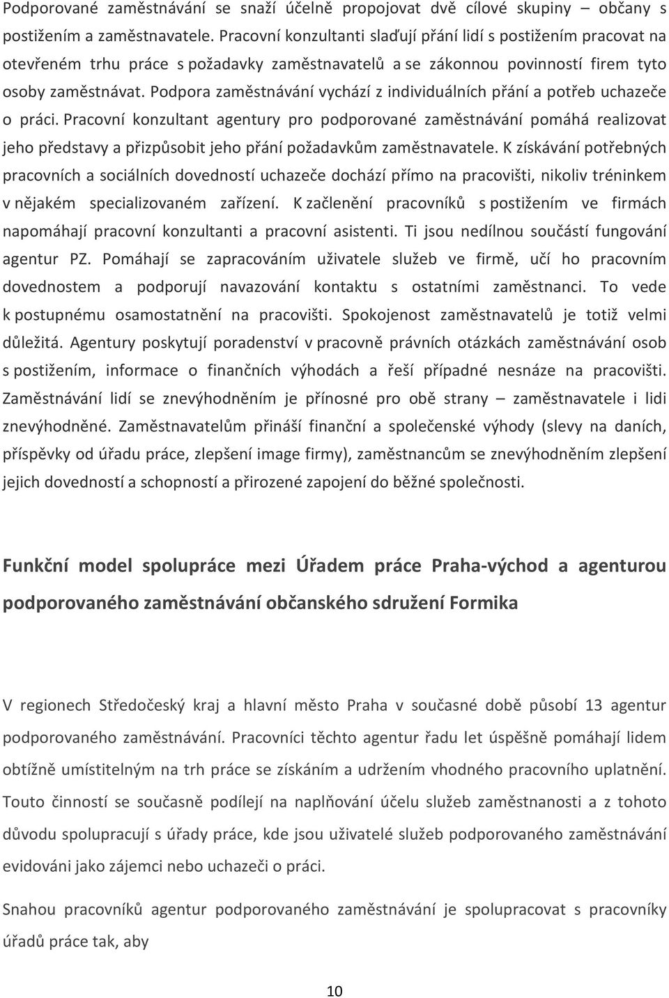 Podpora zaměstnávání vychází z individuálních přání a potřeb uchazeče o práci.