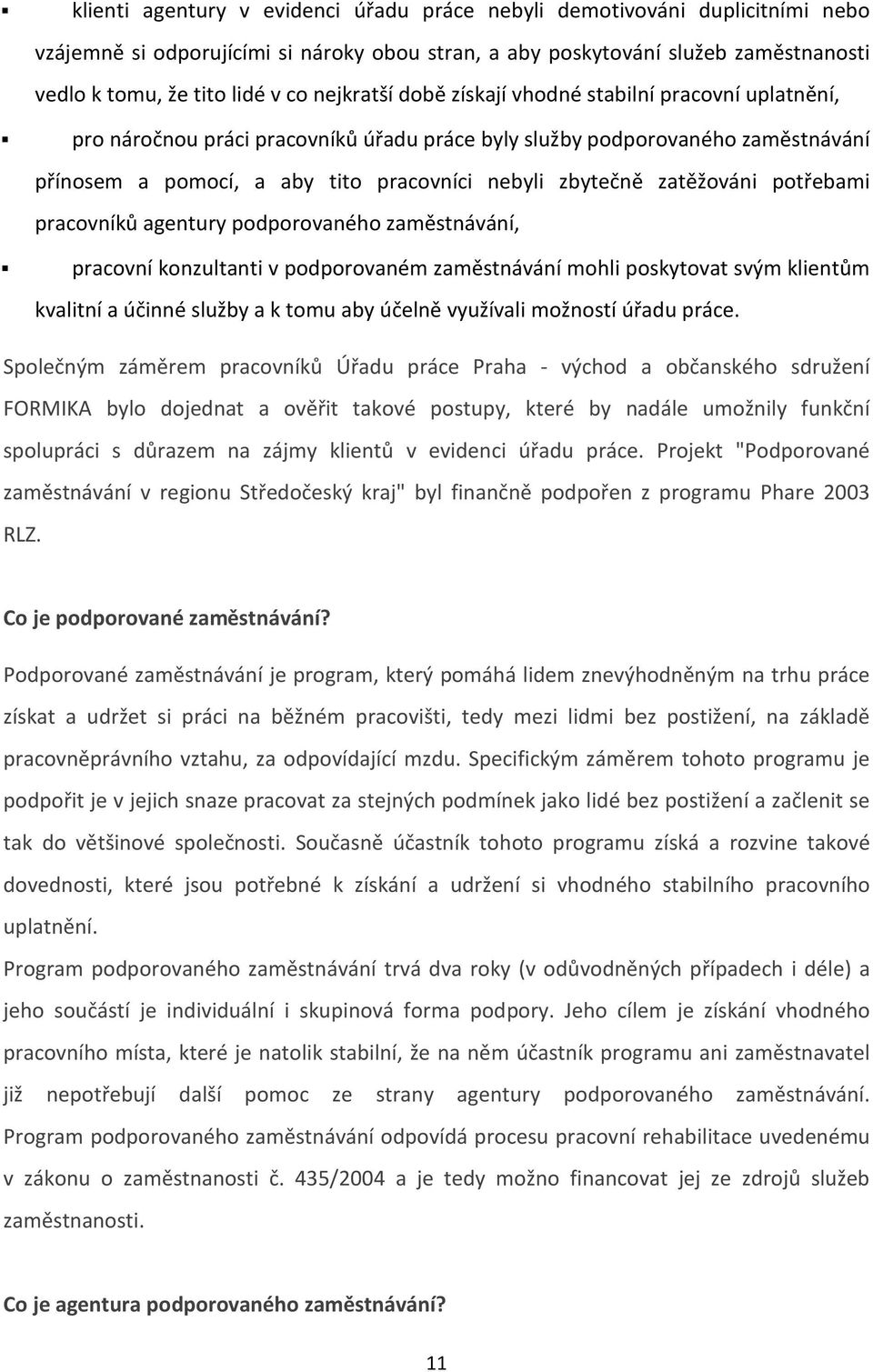 zatěžováni potřebami pracovníků agentury podporovaného zaměstnávání, pracovní konzultanti v podporovaném zaměstnávání mohli poskytovat svým klientům kvalitní a účinné služby a k tomu aby účelně