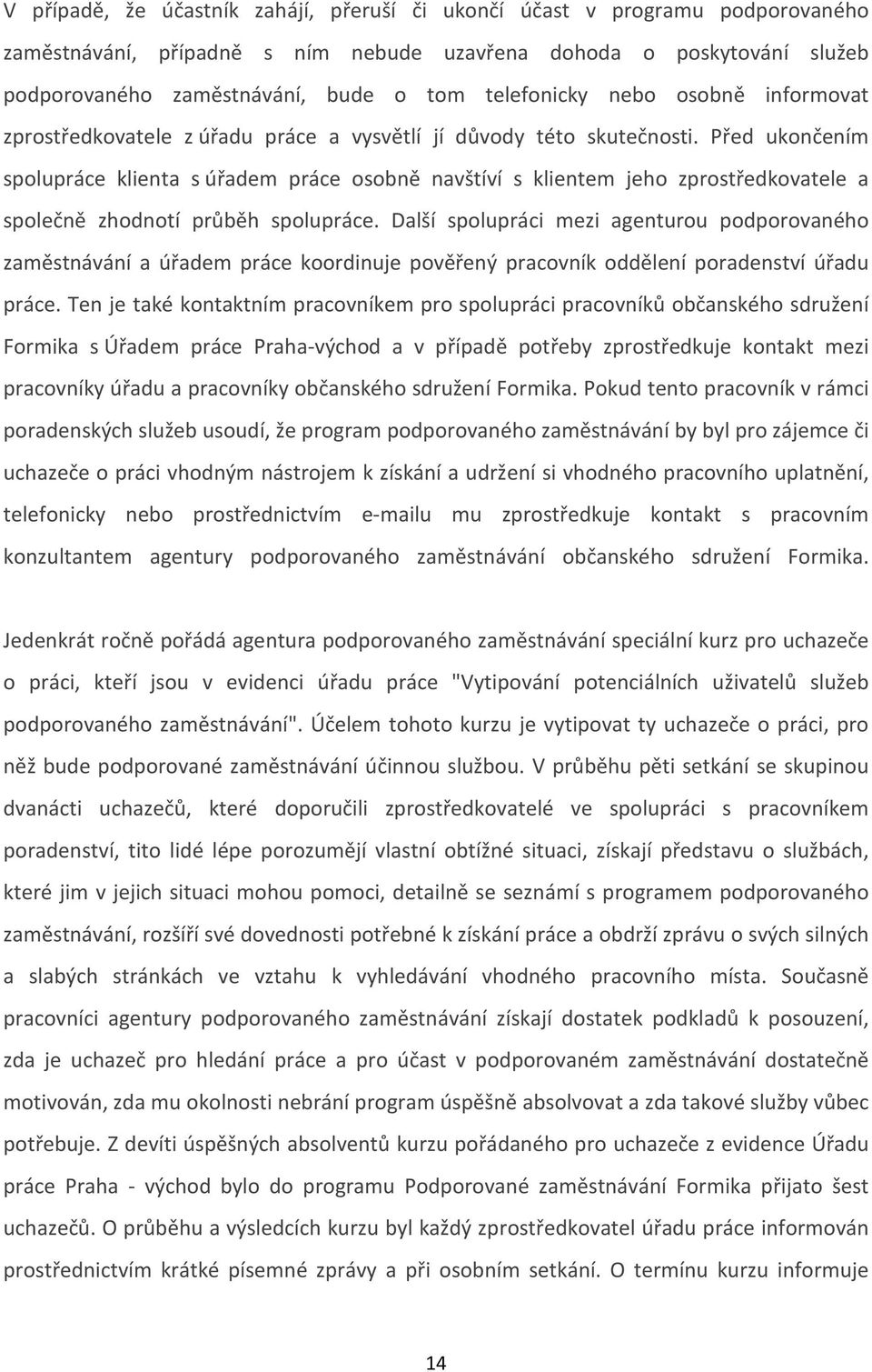 Před ukončením spolupráce klienta s úřadem práce osobně navštíví s klientem jeho zprostředkovatele a společně zhodnotí průběh spolupráce.