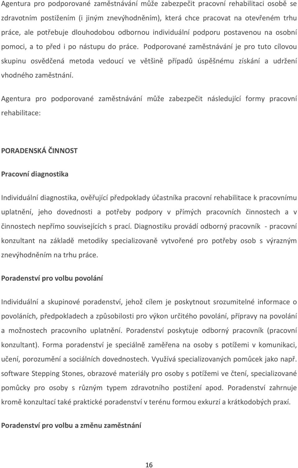 Podporované zaměstnávání je pro tuto cílovou skupinu osvědčená metoda vedoucí ve většině případů úspěšnému získání a udržení vhodného zaměstnání.