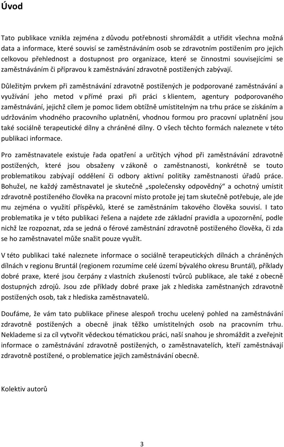 Důležitým prvkem při zaměstnávání zdravotně postižených je podporované zaměstnávání a využívání jeho metod v přímé praxi při práci s klientem, agentury podporovaného zaměstnávání, jejichž cílem je