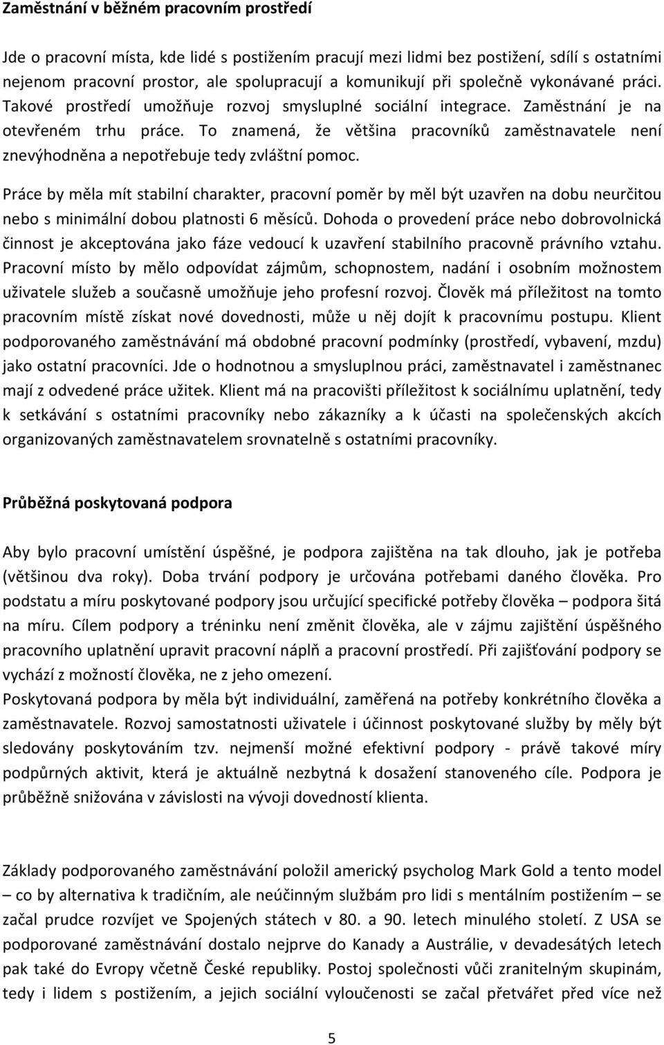 To znamená, že většina pracovníků zaměstnavatele není znevýhodněna a nepotřebuje tedy zvláštní pomoc.