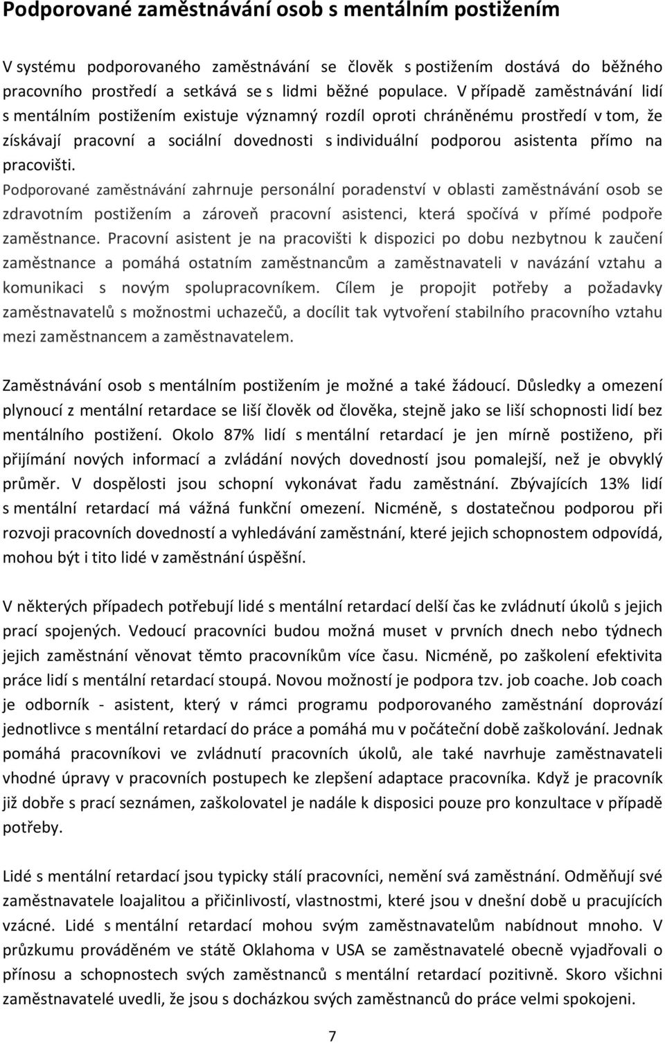 pracovišti. Podporované zaměstnávání zahrnuje personální poradenství v oblasti zaměstnávání osob se zdravotním postižením a zároveň pracovní asistenci, která spočívá v přímé podpoře zaměstnance.