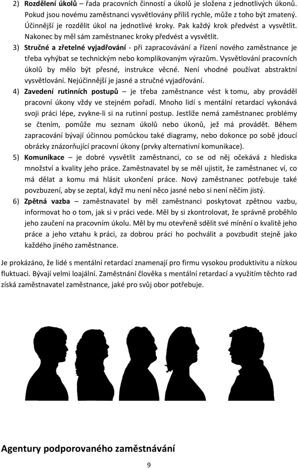 3) Stručné a zřetelné vyjadřování - při zapracovávání a řízení nového zaměstnance je třeba vyhýbat se technickým nebo komplikovaným výrazům.