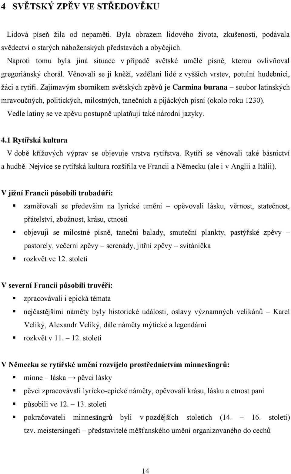 Zajímavým sborníkem světských zpěvů je Carmina burana soubor latinských mravoučných, politických, milostných, tanečních a pijáckých písní (okolo roku 1230).