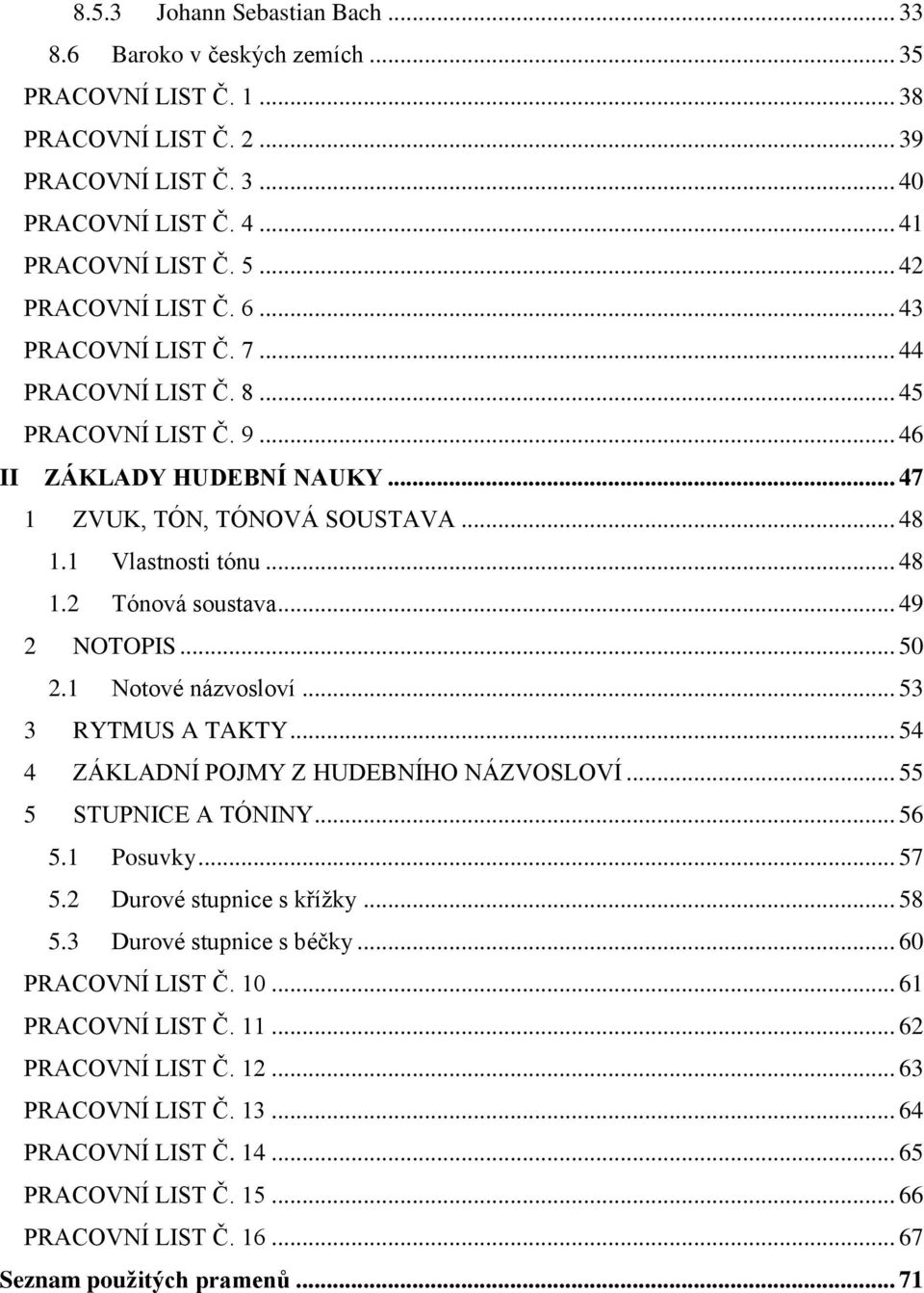 .. 49 2 NOTOPIS... 50 2.1 Notové názvosloví... 53 3 RYTMUS A TAKTY... 54 4 ZÁKLADNÍ POJMY Z HUDEBNÍHO NÁZVOSLOVÍ... 55 5 STUPNICE A TÓNINY... 56 5.1 Posuvky... 57 5.2 Durové stupnice s křížky... 58 5.