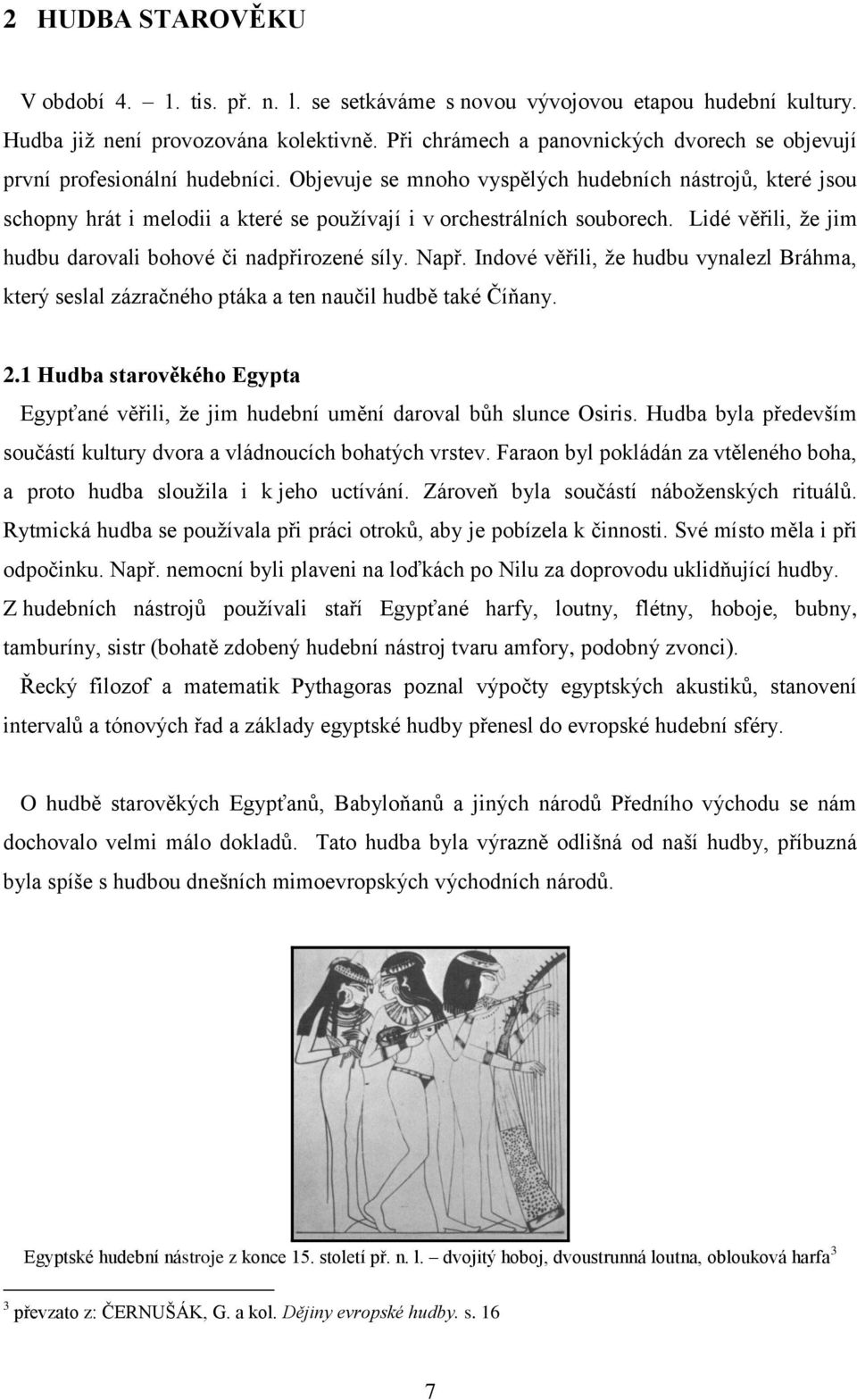 Objevuje se mnoho vyspělých hudebních nástrojů, které jsou schopny hrát i melodii a které se používají i v orchestrálních souborech. Lidé věřili, že jim hudbu darovali bohové či nadpřirozené síly.