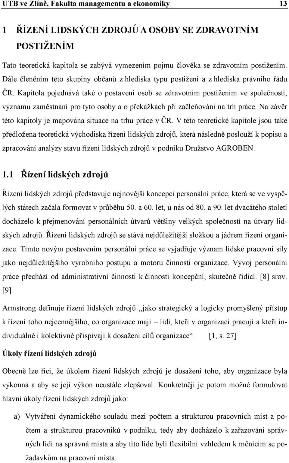 Kapitola pojednává také o postavení osob se zdravotním postižením ve společnosti, významu zaměstnání pro tyto osoby a o překážkách při začleňování na trh práce.