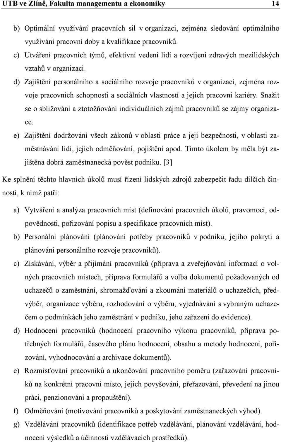 d) Zajištění personálního a sociálního rozvoje pracovníků v organizaci, zejména rozvoje pracovních schopností a sociálních vlastností a jejich pracovní kariéry.