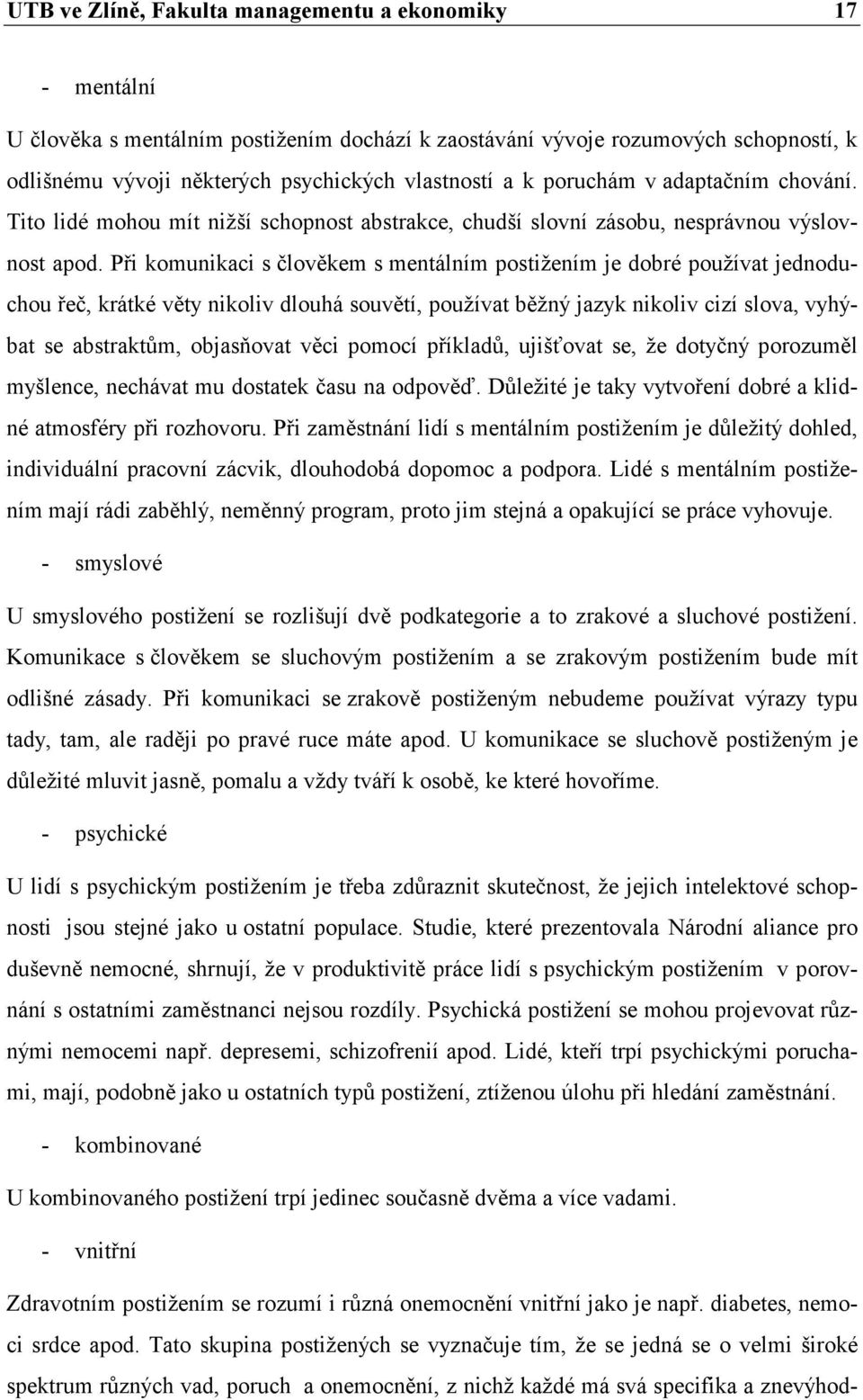 Při komunikaci s člověkem s mentálním postižením je dobré používat jednoduchou řeč, krátké věty nikoliv dlouhá souvětí, používat běžný jazyk nikoliv cizí slova, vyhýbat se abstraktům, objasňovat věci