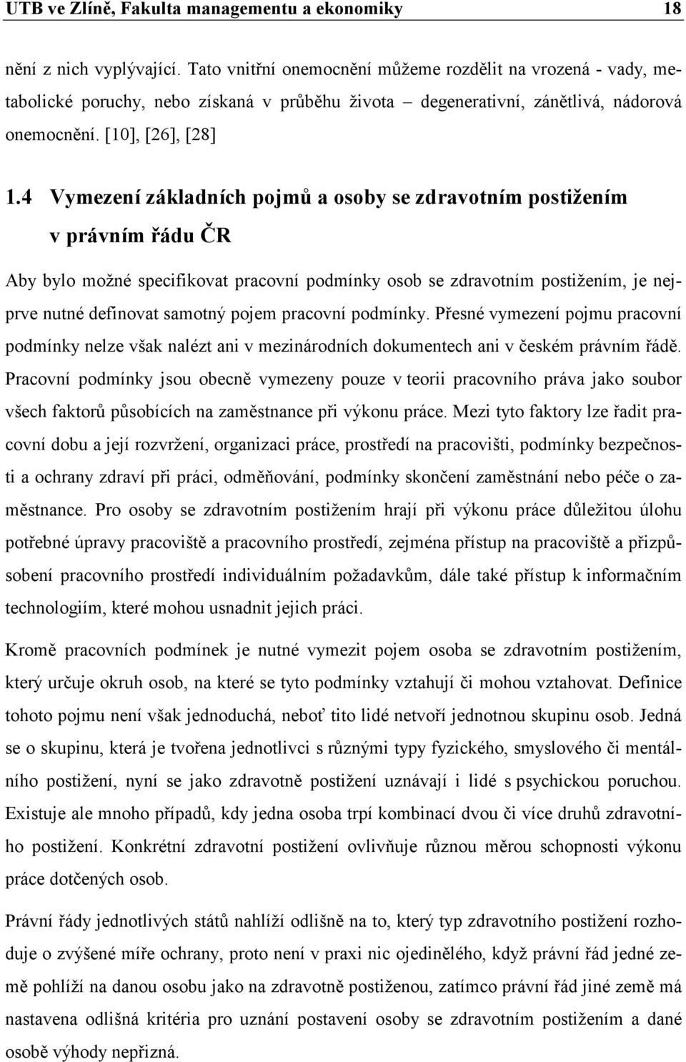 4 Vymezení základních pojmů a osoby se zdravotním postižením v právním řádu ČR Aby bylo možné specifikovat pracovní podmínky osob se zdravotním postižením, je nejprve nutné definovat samotný pojem