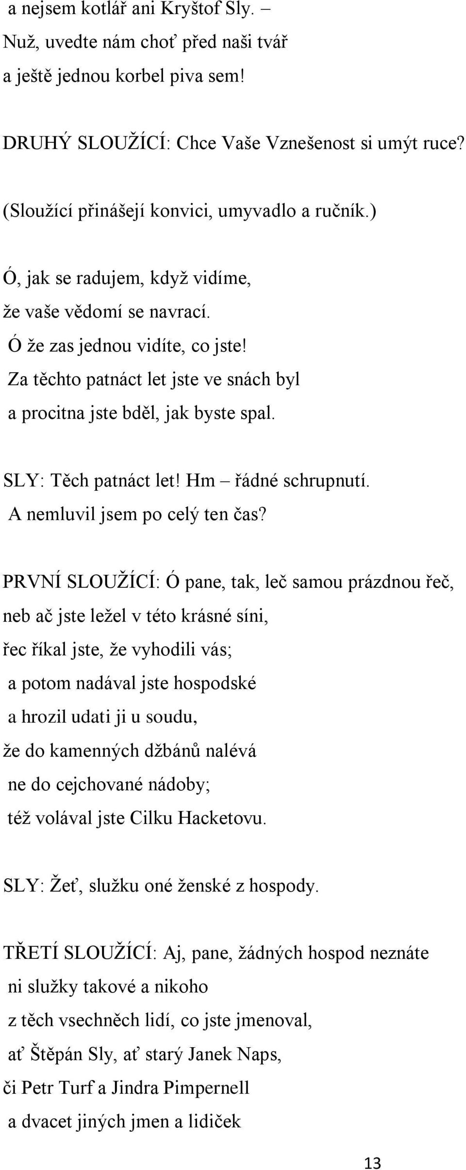 Hm řádné schrupnutí. A nemluvil jsem po celý ten čas?