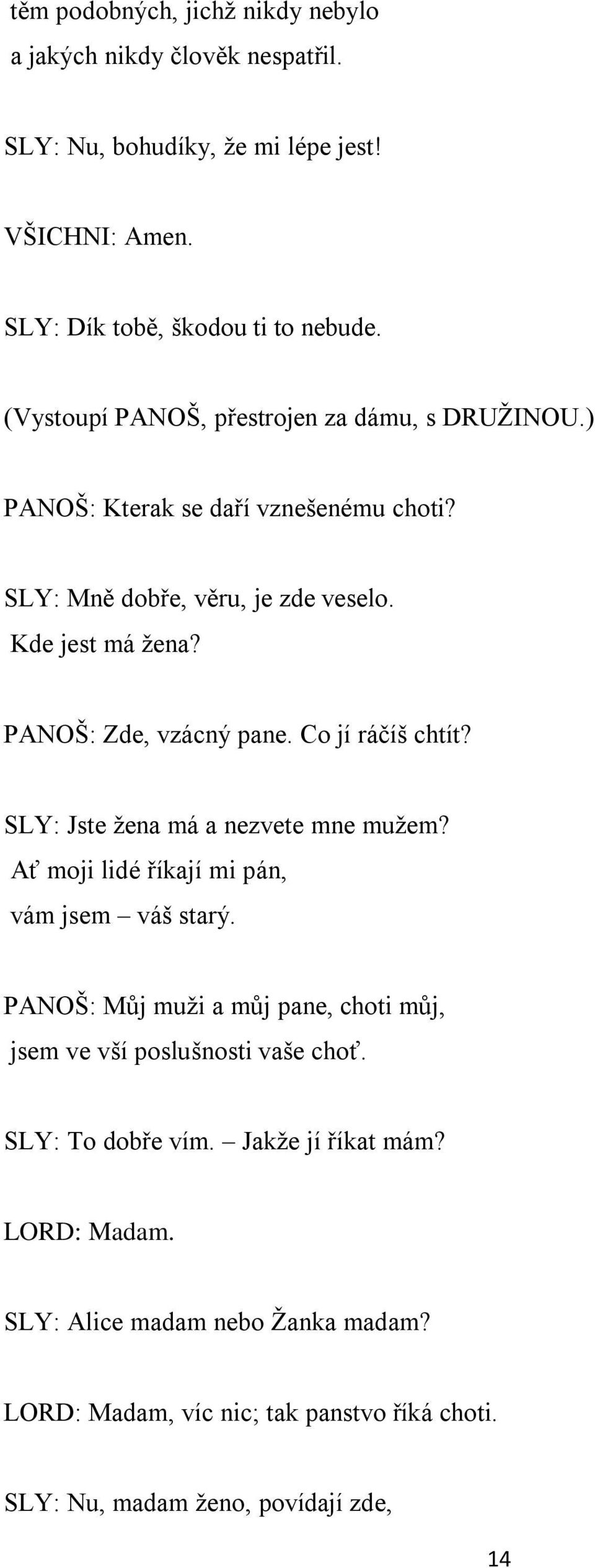 Co jí ráčíš chtít? SLY: Jste žena má a nezvete mne mužem? Ať moji lidé říkají mi pán, vám jsem váš starý.