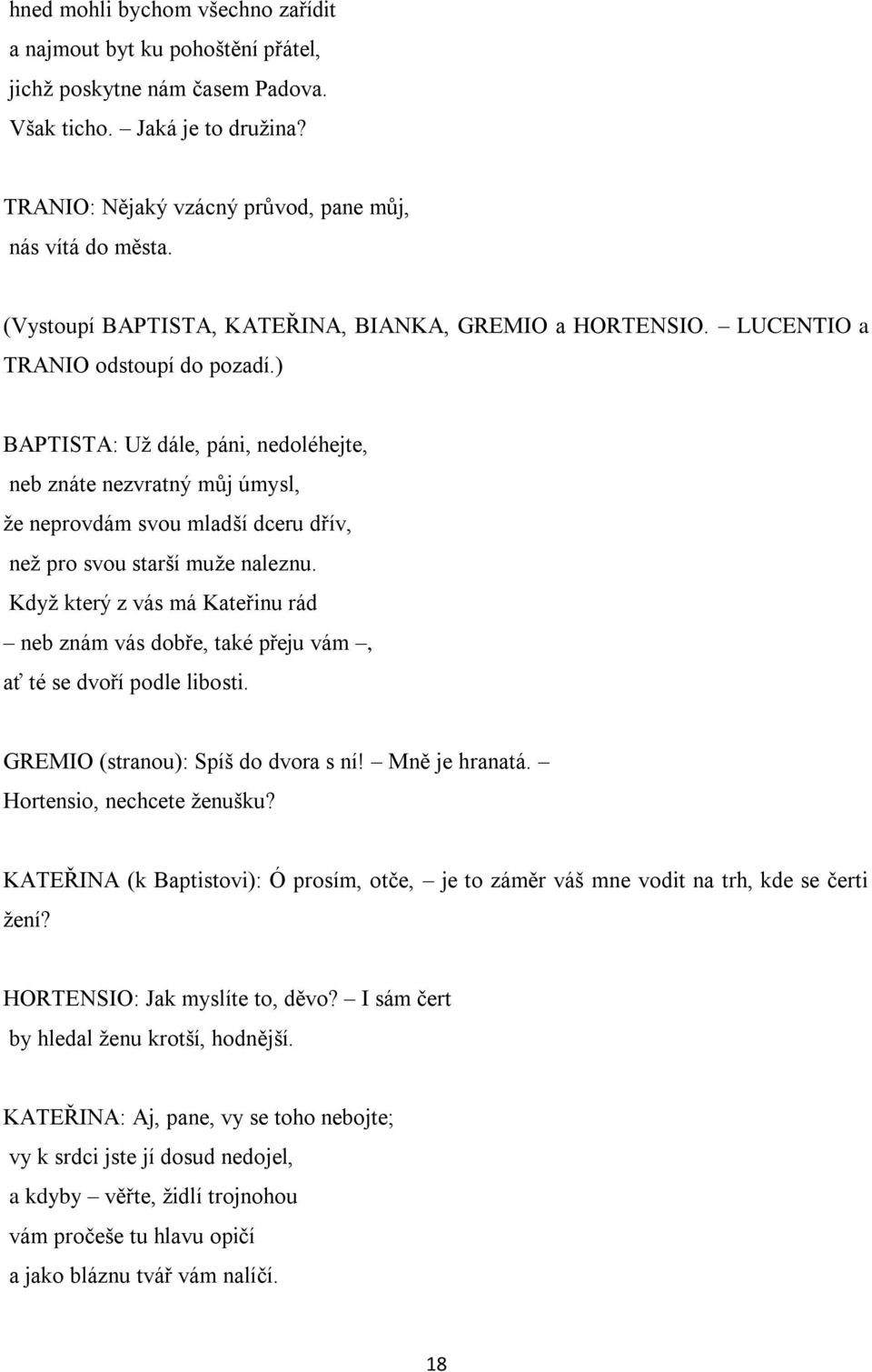 ) BAPTISTA: Už dále, páni, nedoléhejte, neb znáte nezvratný můj úmysl, že neprovdám svou mladší dceru dřív, než pro svou starší muže naleznu.