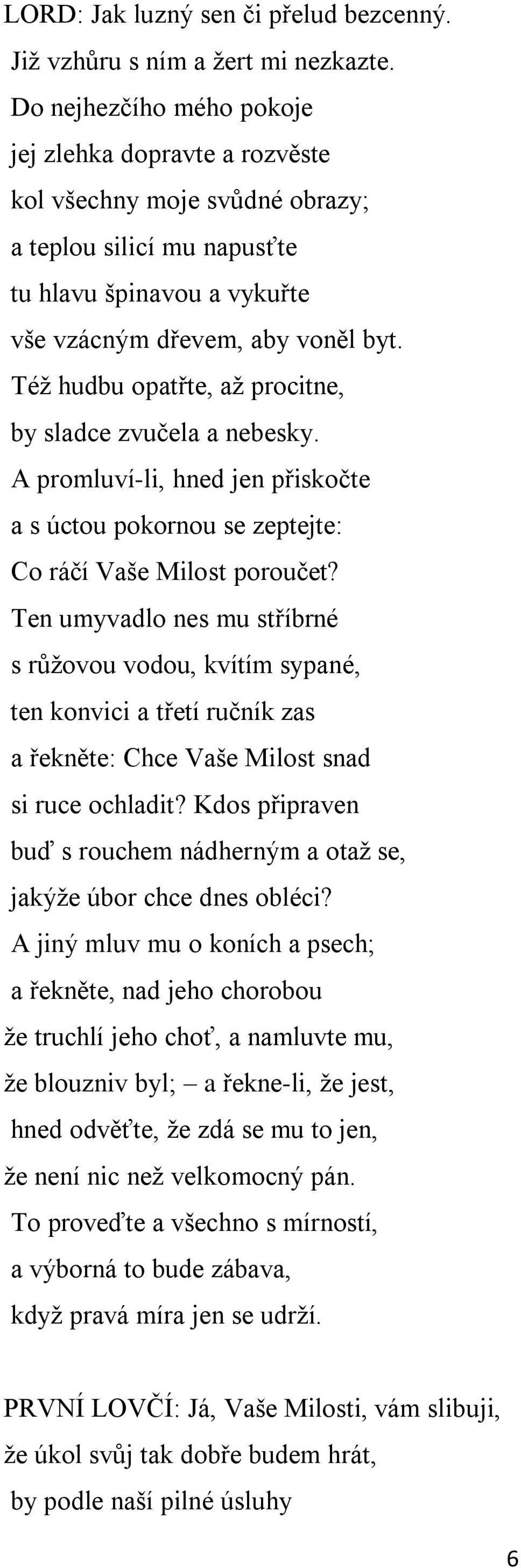 Též hudbu opatřte, až procitne, by sladce zvučela a nebesky. A promluví-li, hned jen přiskočte a s úctou pokornou se zeptejte: Co ráčí Vaše Milost poroučet?