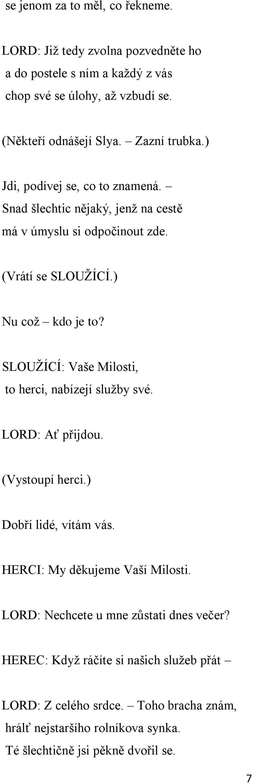 SLOUŽÍCÍ: Vaše Milosti, to herci, nabízejí služby své. LORD: Ať přijdou. (Vystoupí herci.) Dobří lidé, vítám vás. HERCI: My děkujeme Vaší Milosti.