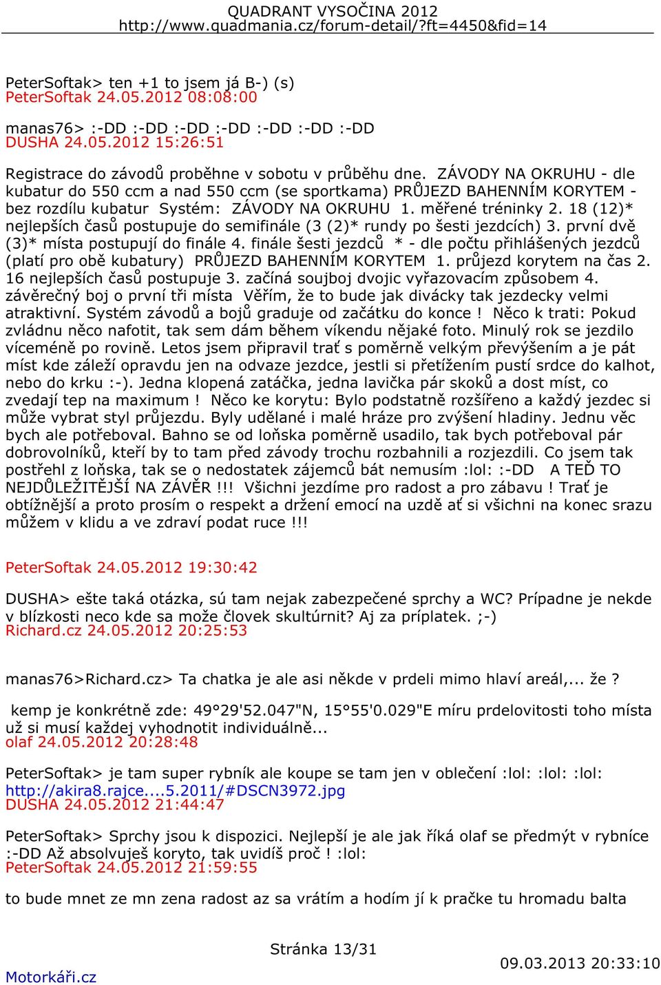 18 (12)* nejlepších časů postupuje do semifinále (3 (2)* rundy po šesti jezdcích) 3. první dvě (3)* místa postupují do finále 4.