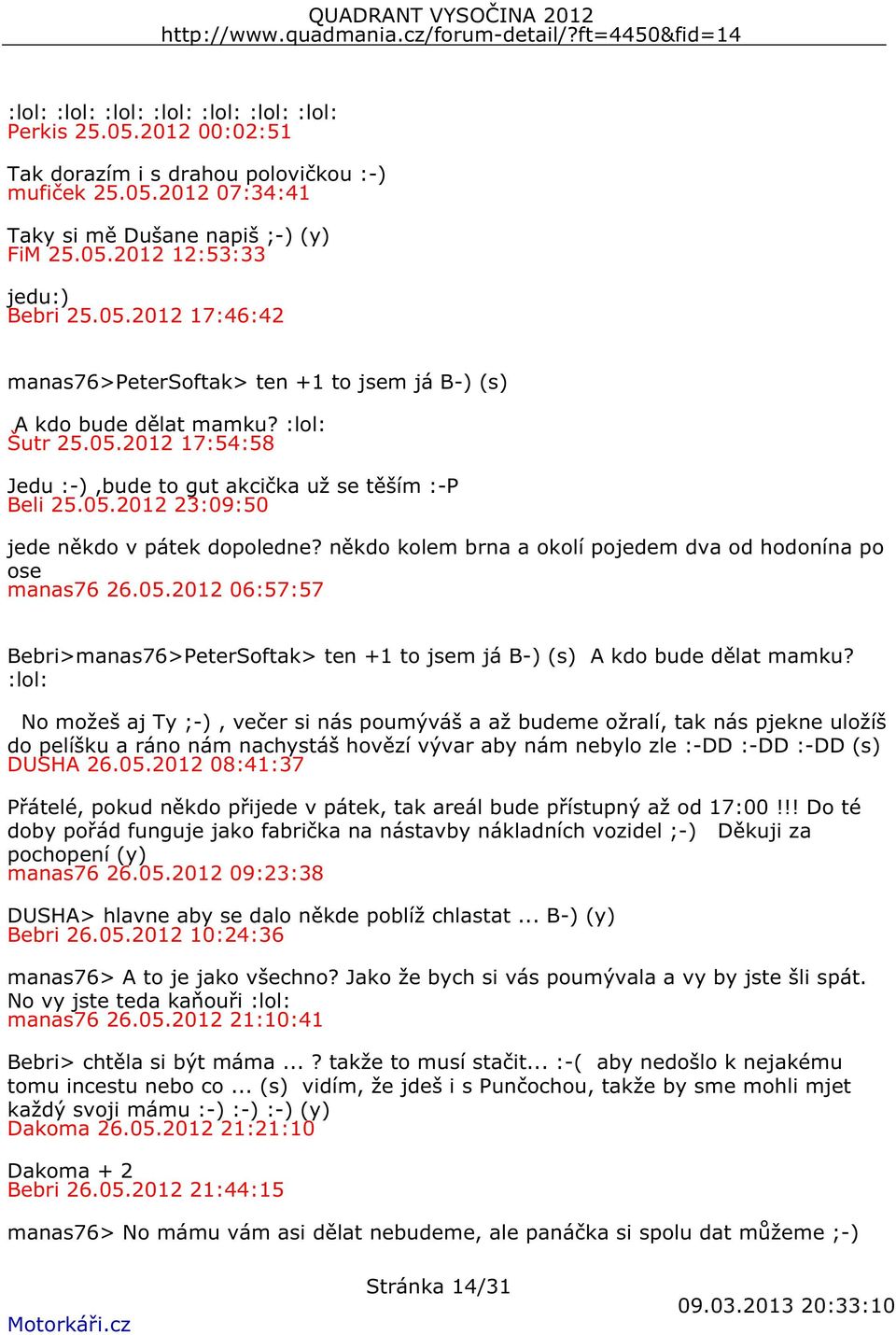 někdo kolem brna a okolí pojedem dva od hodonína po ose manas76 26.05.2012 06:57:57 Bebri>manas76>PeterSoftak> ten +1 to jsem já B-) (s) A kdo bude dělat mamku?