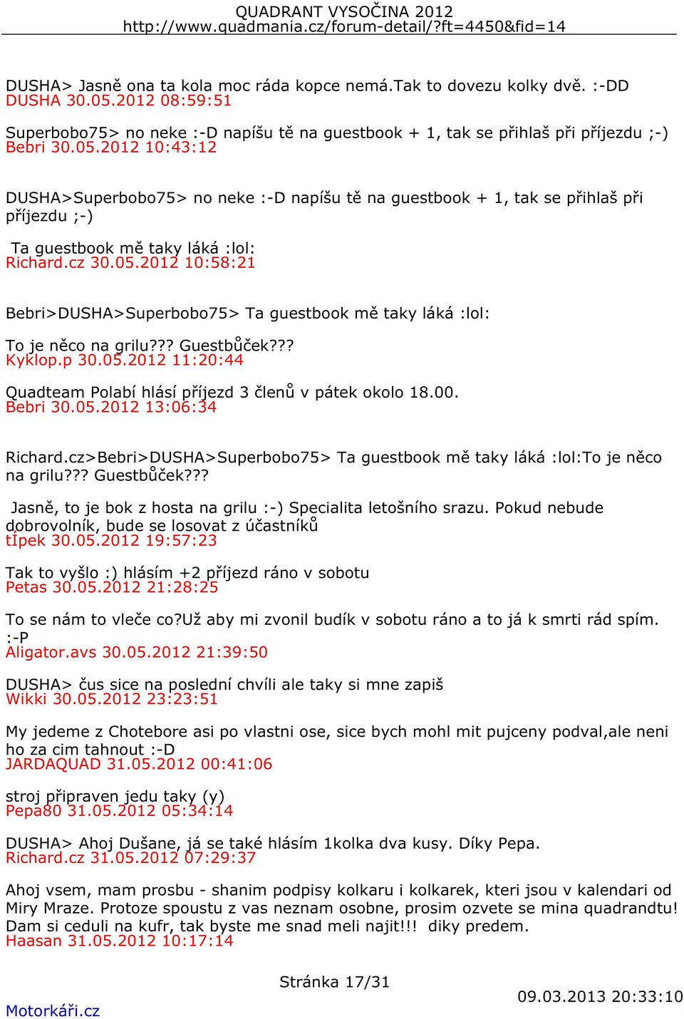 2012 10:43:12 DUSHA>Superbobo75> no neke :-D napíšu tě na guestbook + 1, tak se přihlaš při příjezdu ;-) Ta guestbook mě taky láká :lol: Richard.cz 30.05.