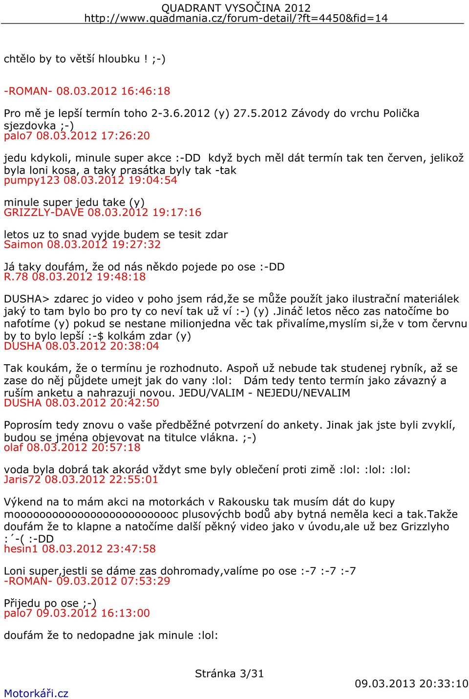 2012 17:26:20 jedu kdykoli, minule super akce :-DD když bych měl dát termín tak ten červen, jelikož byla loni kosa, a taky prasátka byly tak -tak pumpy123 08.03.