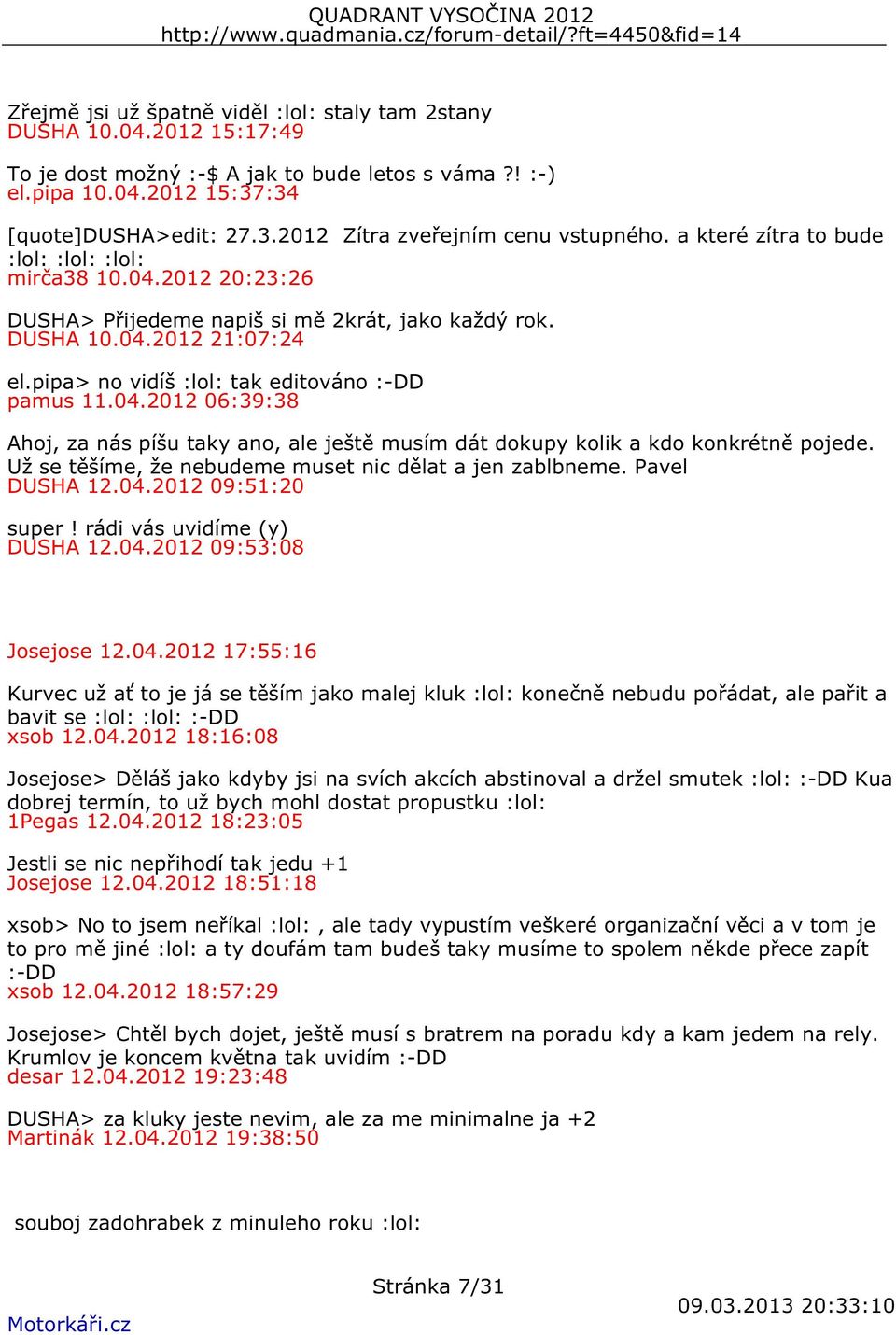 04.2012 06:39:38 Ahoj, za nás píšu taky ano, ale ještě musím dát dokupy kolik a kdo konkrétně pojede. Už se těšíme, že nebudeme muset nic dělat a jen zablbneme. Pavel DUSHA 12.04.2012 09:51:20 super!