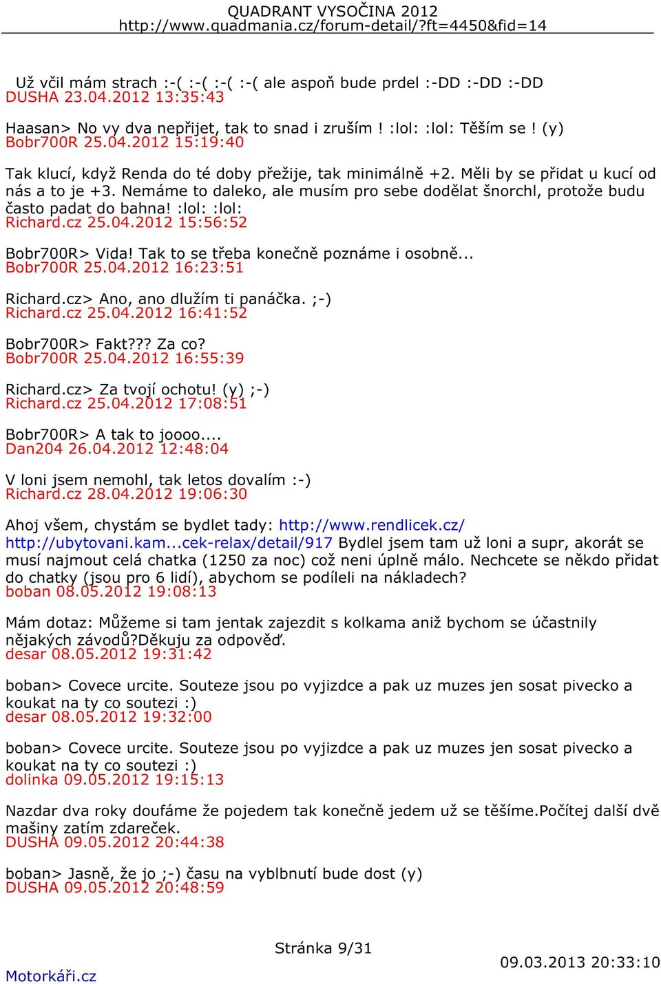 Tak to se třeba konečně poznáme i osobně... Bobr700R 25.04.2012 16:23:51 Richard.cz> Ano, ano dlužím ti panáčka. ;-) Richard.cz 25.04.2012 16:41:52 Bobr700R> Fakt??? Za co? Bobr700R 25.04.2012 16:55:39 Richard.
