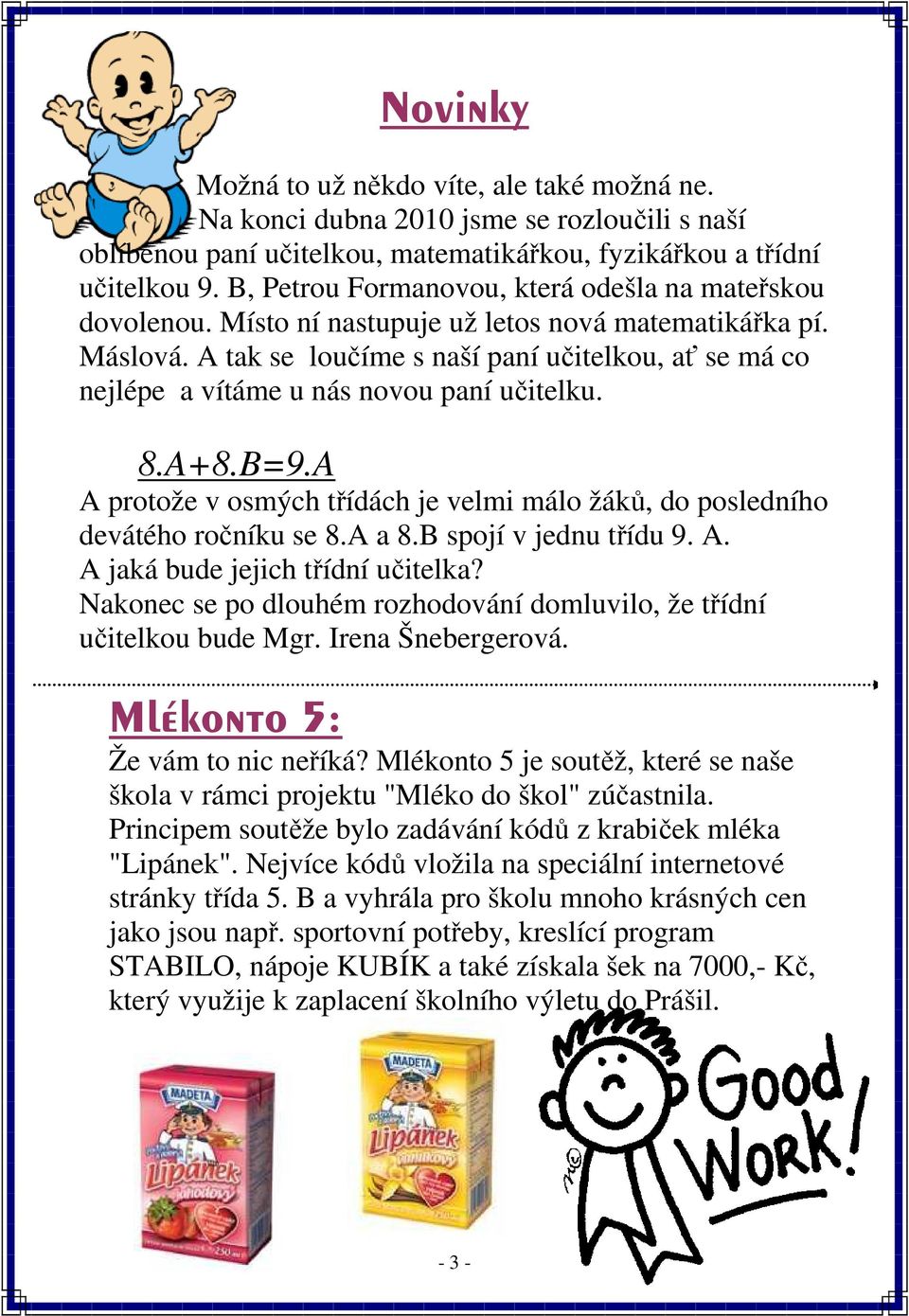 A tak se loučíme s naší paní učitelkou, ať se má co nejlépe a vítáme u nás novou paní učitelku. 8.A+8.B=9.A A protože v osmých třídách je velmi málo žáků, do posledního devátého ročníku se 8.A a 8.