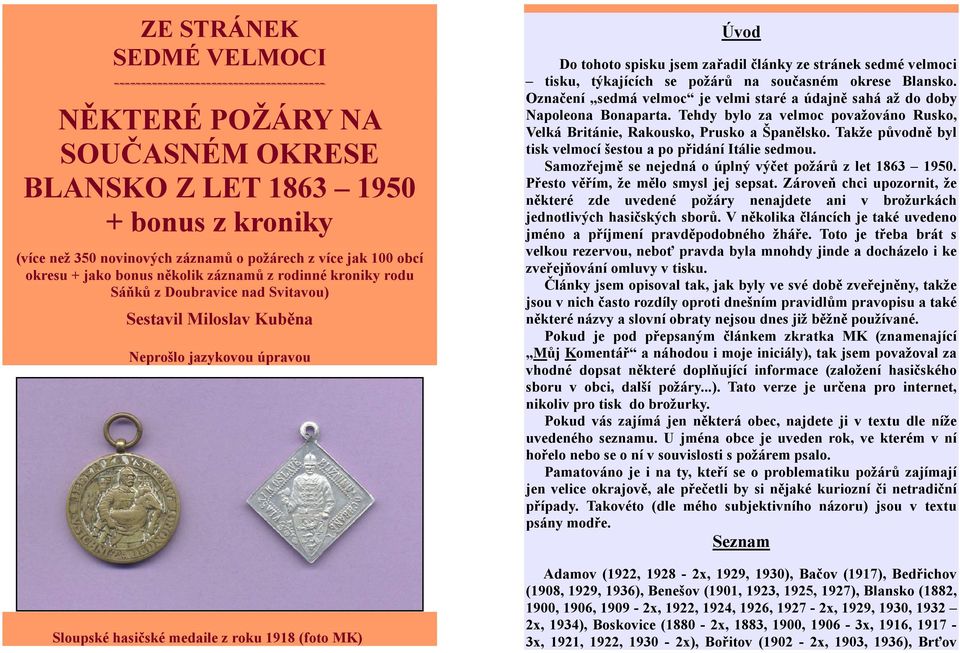 MK) Úvod Do tohoto spisku jsem zařadil články ze stránek sedmé velmoci tisku, týkajících se požárů na současném okrese Blansko.