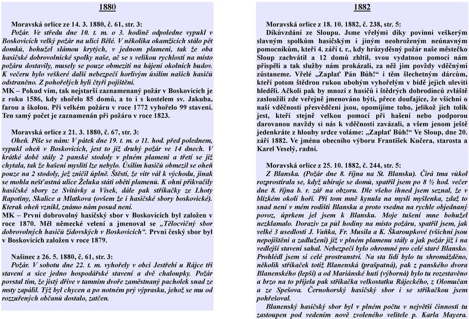 obmeziti na hájení okolních budov. K večeru bylo veškeré další nebezpečí horlivým úsilím našich hasičů odstraněno. Z pohořelých byli čtyři pojištění.