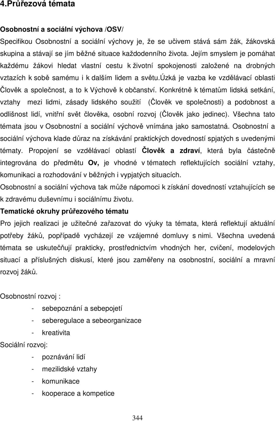 úzká je vazba ke vzdělávací oblasti Člověk a společnost, a to k Výchově k občanství.