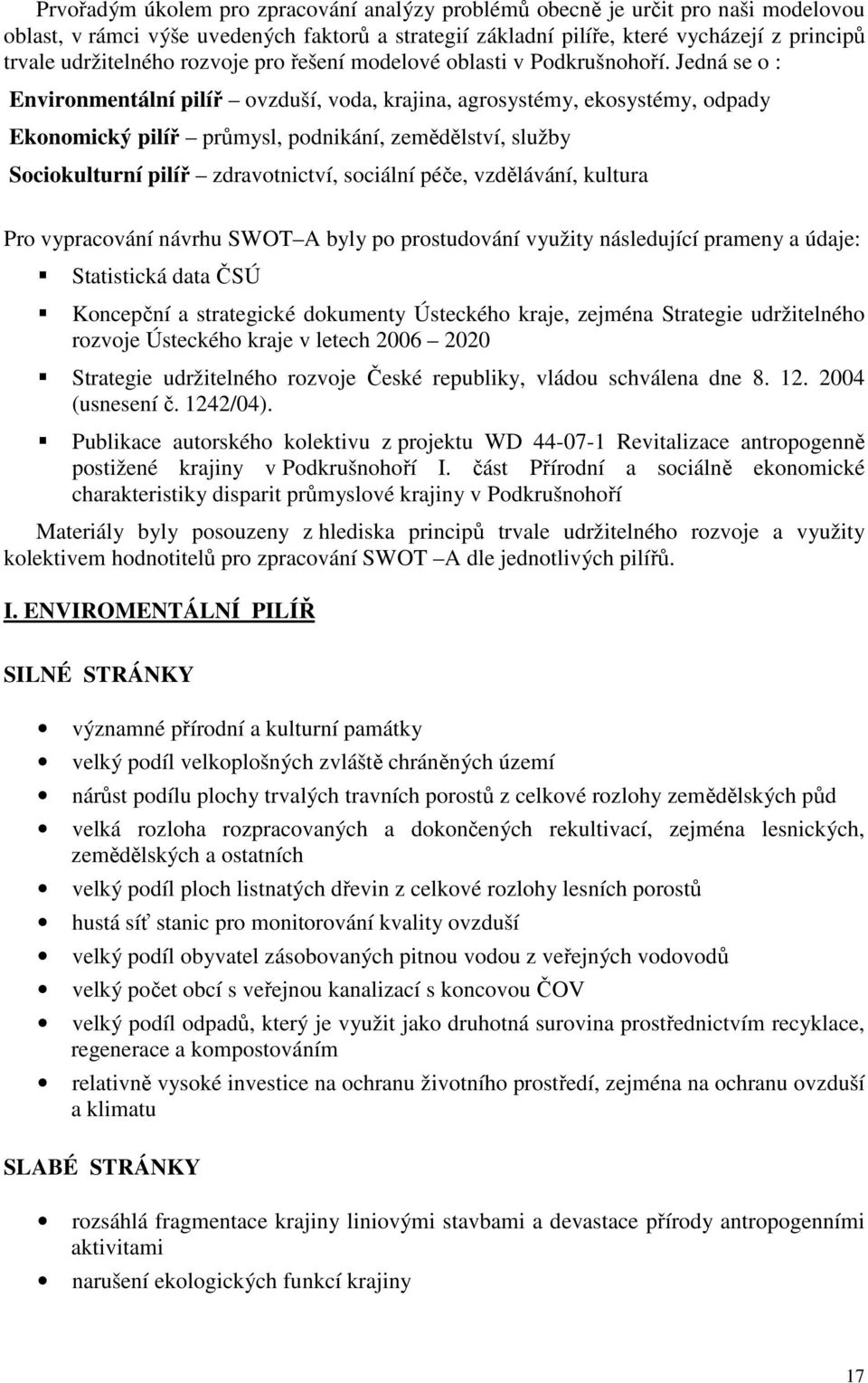 Jedná se o : Environmentální pilíř ovzduší, voda, krajina, agrosystémy, ekosystémy, odpady Ekonomický pilíř průmysl, podnikání, zemědělství, služby Sociokulturní pilíř zdravotnictví, sociální péče,