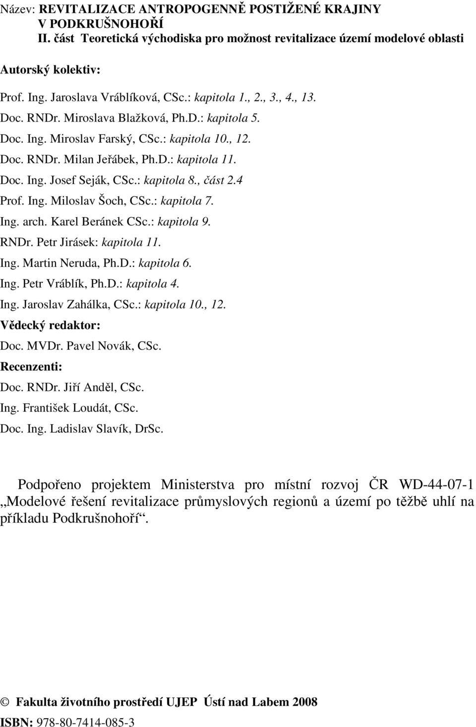 Doc. Ing. Josef Seják, CSc.: kapitola 8., část 2.4 Prof. Ing. Miloslav Šoch, CSc.: kapitola 7. Ing. arch. Karel Beránek CSc.: kapitola 9. RNDr. Petr Jirásek: kapitola 11. Ing. Martin Neruda, Ph.D.: kapitola 6.