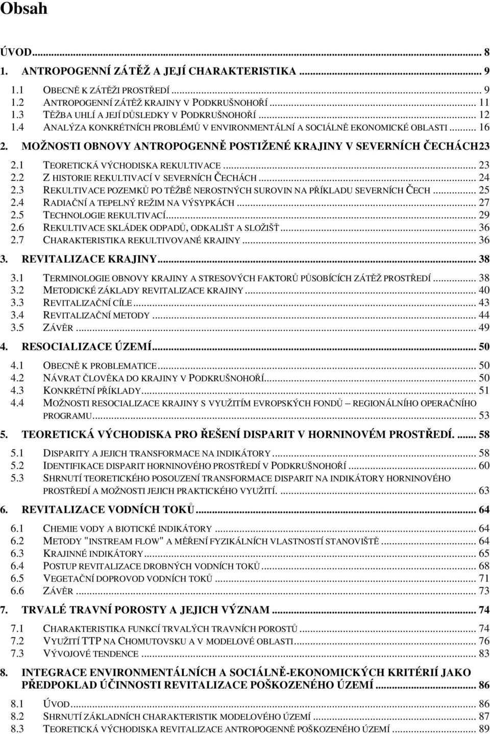 MOŽNOSTI OBNOVY ANTROPOGENNĚ POSTIŽENÉ KRAJINY V SEVERNÍCH ČECHÁCH23 2.1 TEORETICKÁ VÝCHODISKA REKULTIVACE... 23 2.2 Z HISTORIE REKULTIVACÍ V SEVERNÍCH ČECHÁCH... 24 2.