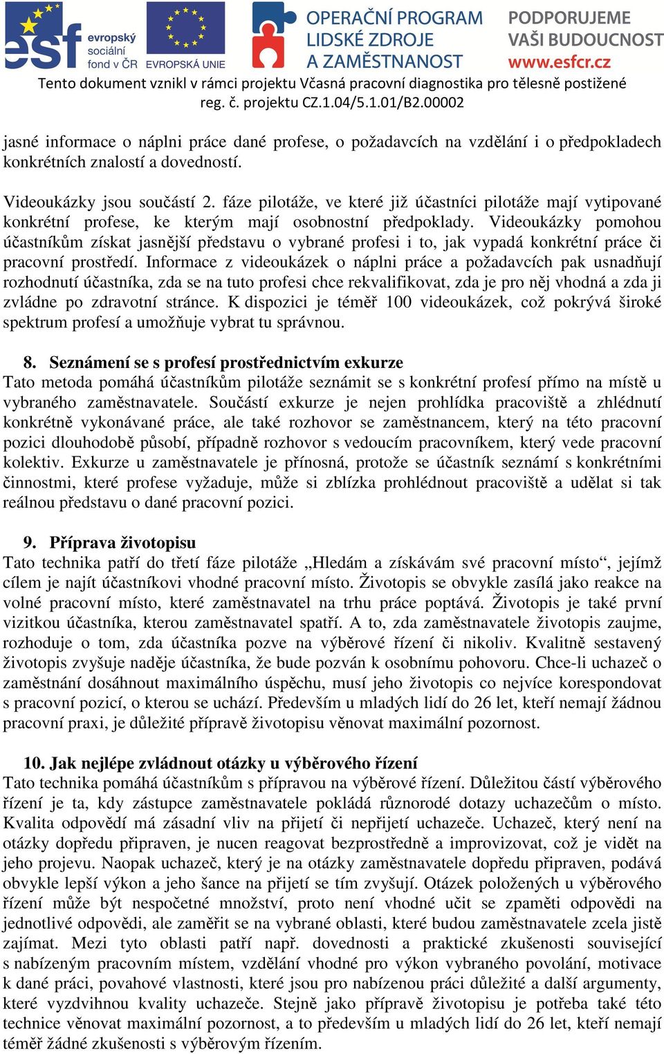 Videoukázky pomohou účastníkům získat jasnější představu o vybrané profesi i to, jak vypadá konkrétní práce či pracovní prostředí.