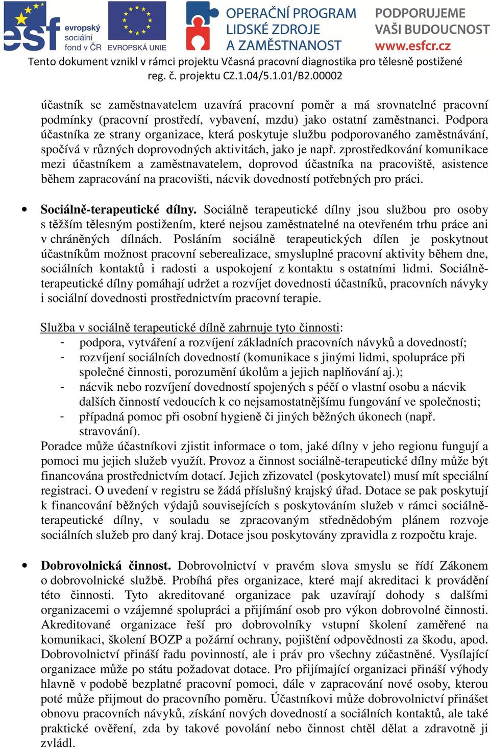 zprostředkování komunikace mezi účastníkem a zaměstnavatelem, doprovod účastníka na pracoviště, asistence během zapracování na pracovišti, nácvik dovedností potřebných pro práci.