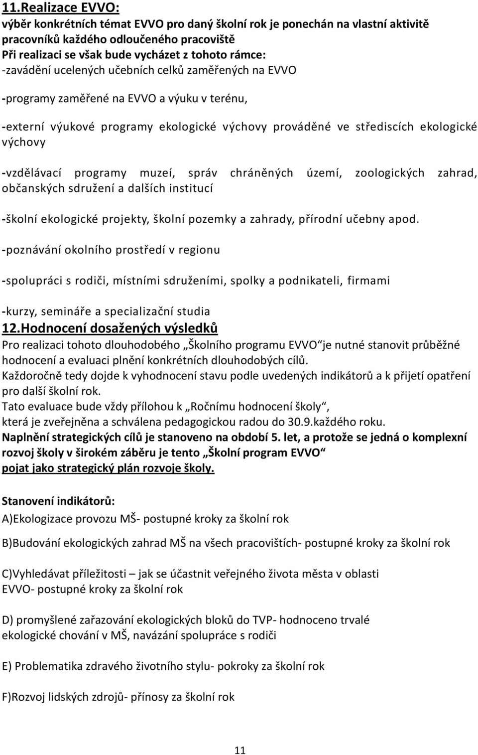 programy muzeí, správ chráněných území, zoologických zahrad, občanských sdružení a dalších institucí -školní ekologické projekty, školní pozemky a zahrady, přírodní učebny apod.