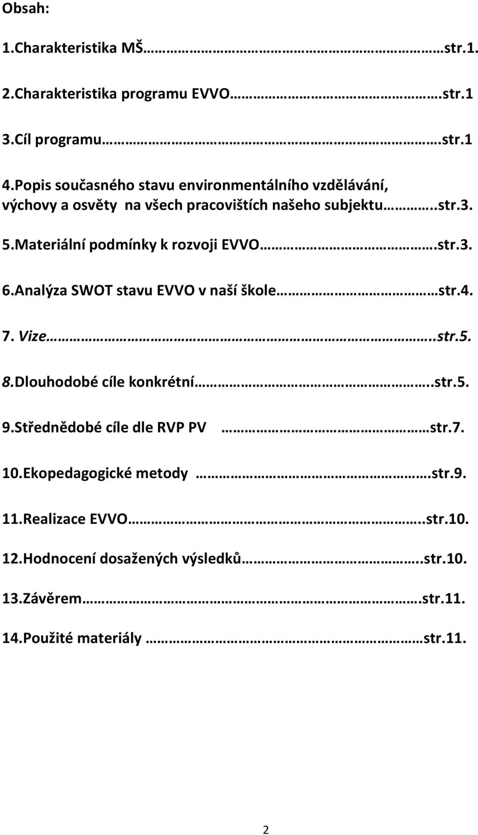 Materiální podmínky k rozvoji EVVO.str.3. 6.Analýza SWOT stavu EVVO v naší škole str.4. 7. Vize..str.5. 8.Dlouhodobé cíle konkrétní..str.5. 9.