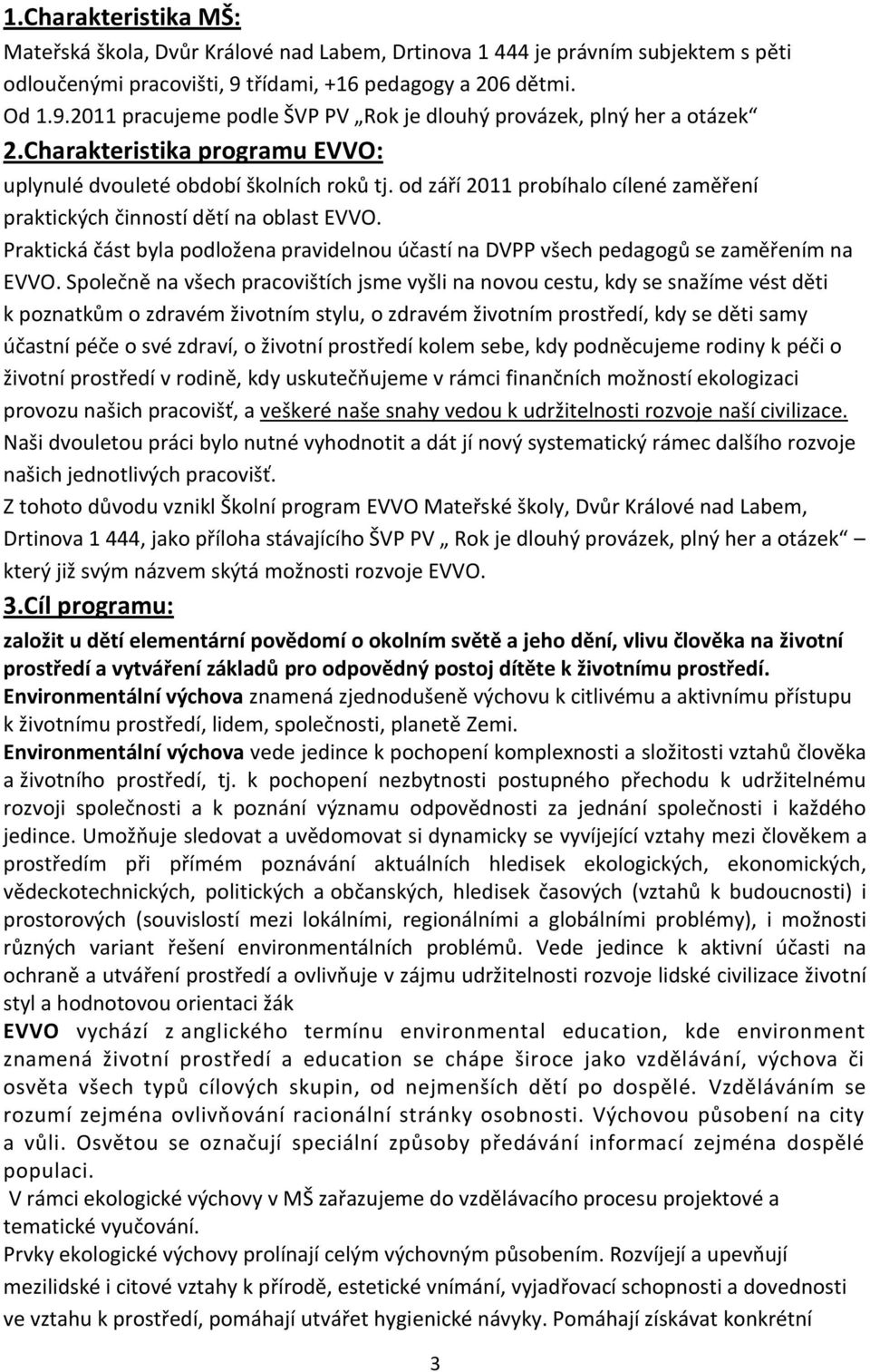 od září 2011 probíhalo cílené zaměření praktických činností dětí na oblast EVVO. Praktická část byla podložena pravidelnou účastí na DVPP všech pedagogů se zaměřením na EVVO.