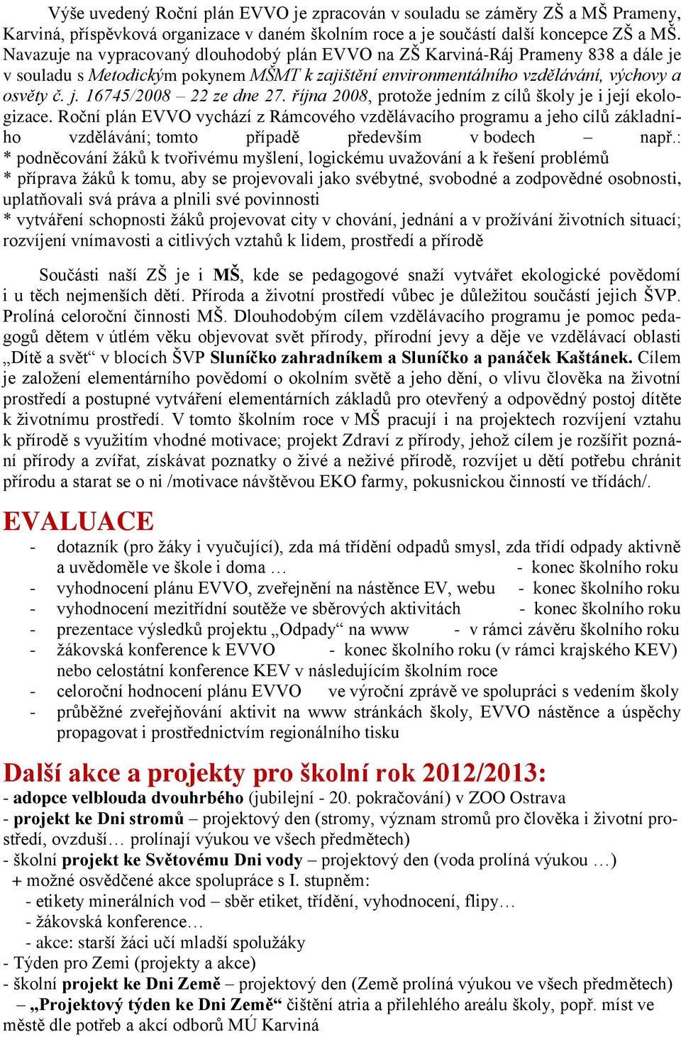 října 2008, protože jedním z cílů školy je i její ekologizace. Roční plán EVVO vychází z Rámcového vzdělávacího programu a jeho cílů základního vzdělávání; tomto případě především v bodech např.