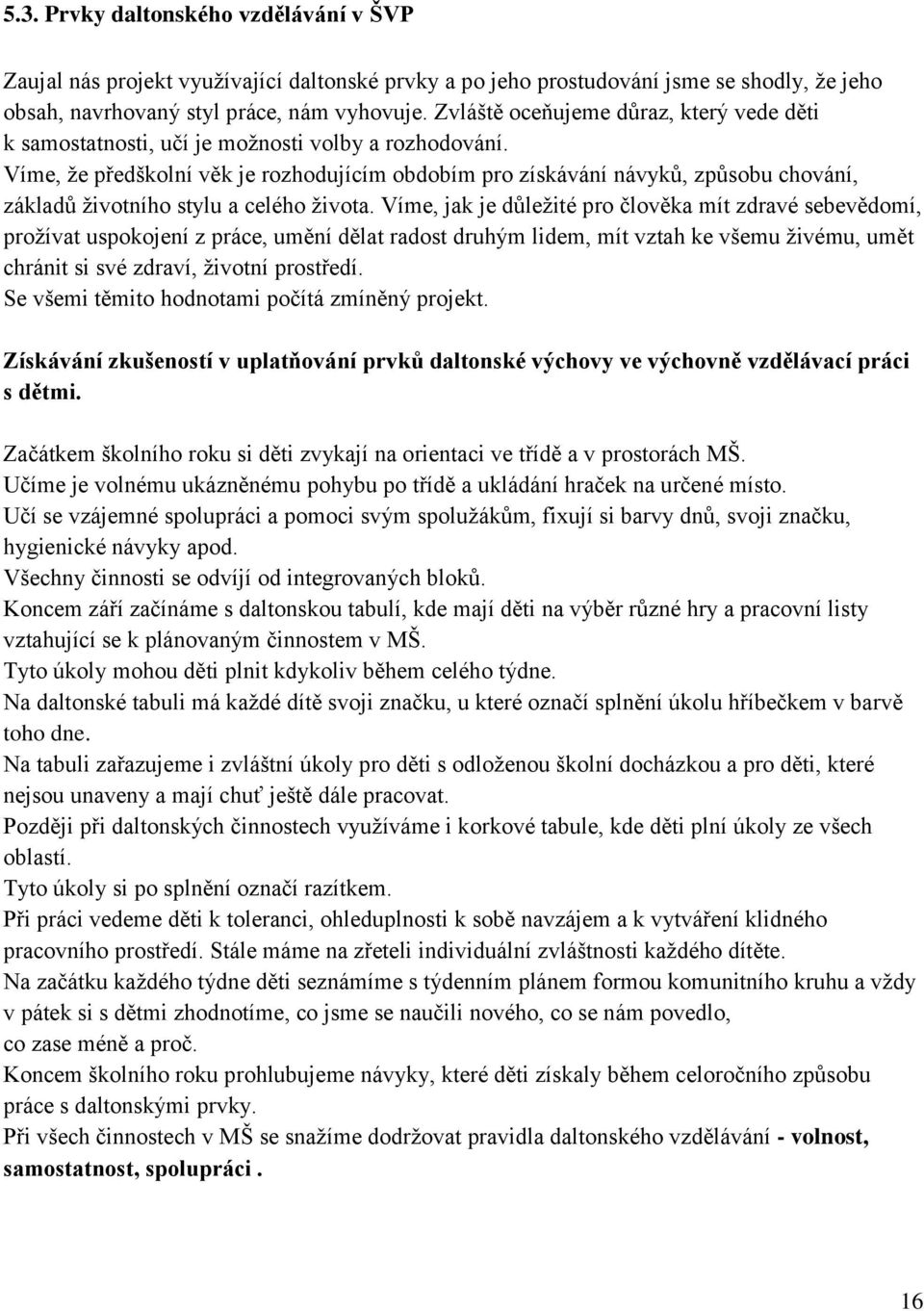 Víme, že předškolní věk je rozhodujícím obdobím pro získávání návyků, způsobu chování, základů životního stylu a celého života.