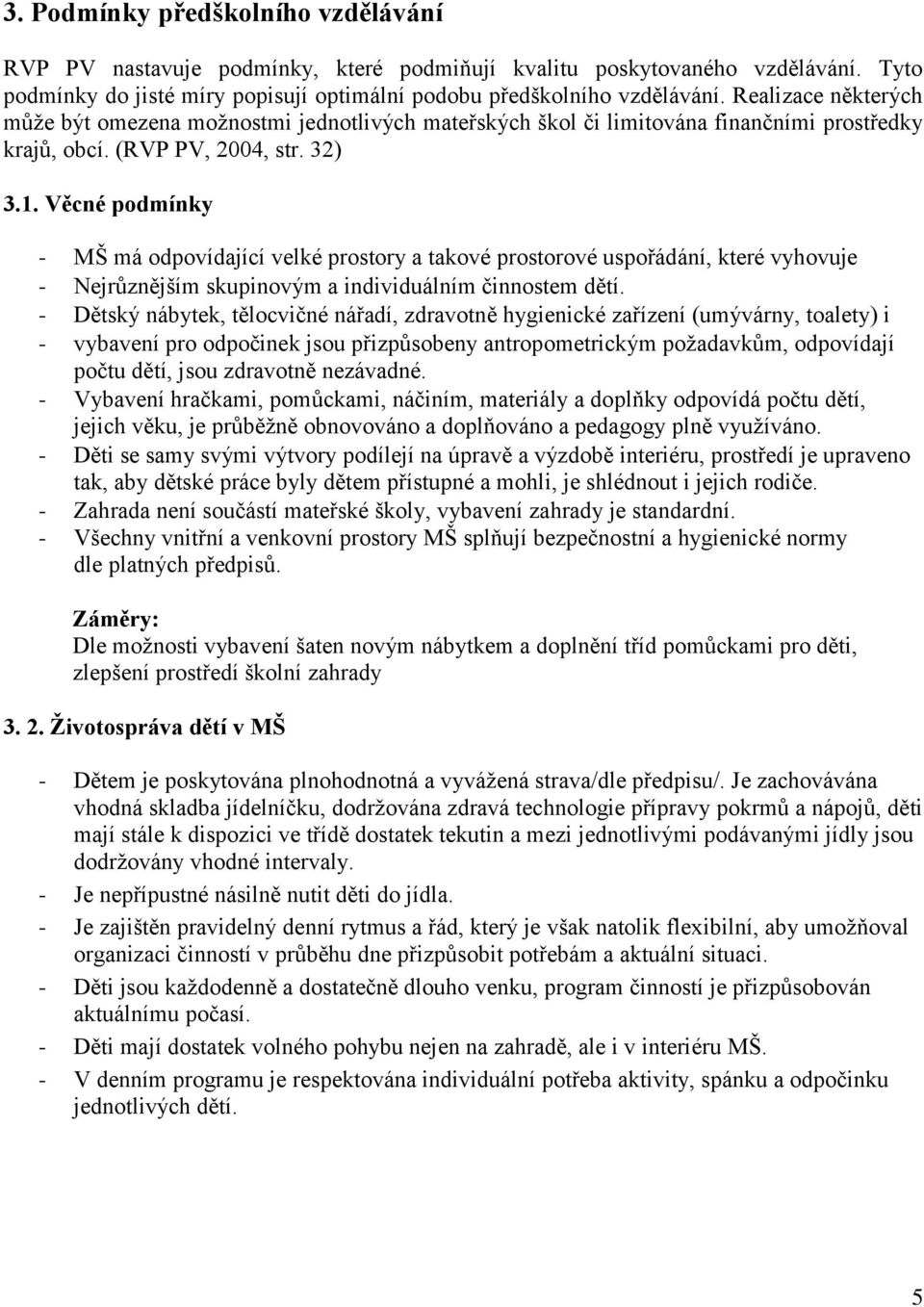 Věcné podmínky - MŠ má odpovídající velké prostory a takové prostorové uspořádání, které vyhovuje - Nejrůznějším skupinovým a individuálním činnostem dětí.