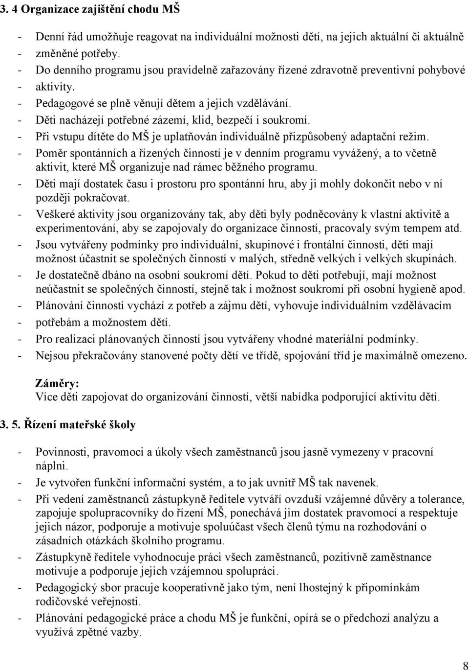 - Děti nacházejí potřebné zázemí, klid, bezpečí i soukromí. - Při vstupu dítěte do MŠ je uplatňován individuálně přizpůsobený adaptační režim.