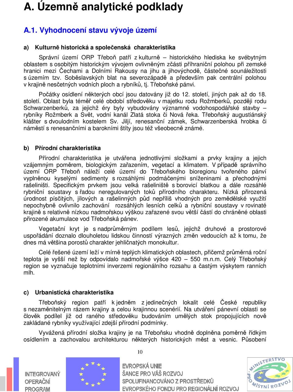 vývojem ovlivněným zčásti příhraniční polohou při zemské hranici mezi Čechami a Dolními Rakousy na jihu a jihovýchodě, částečné sounáležitosti s územím tzv.