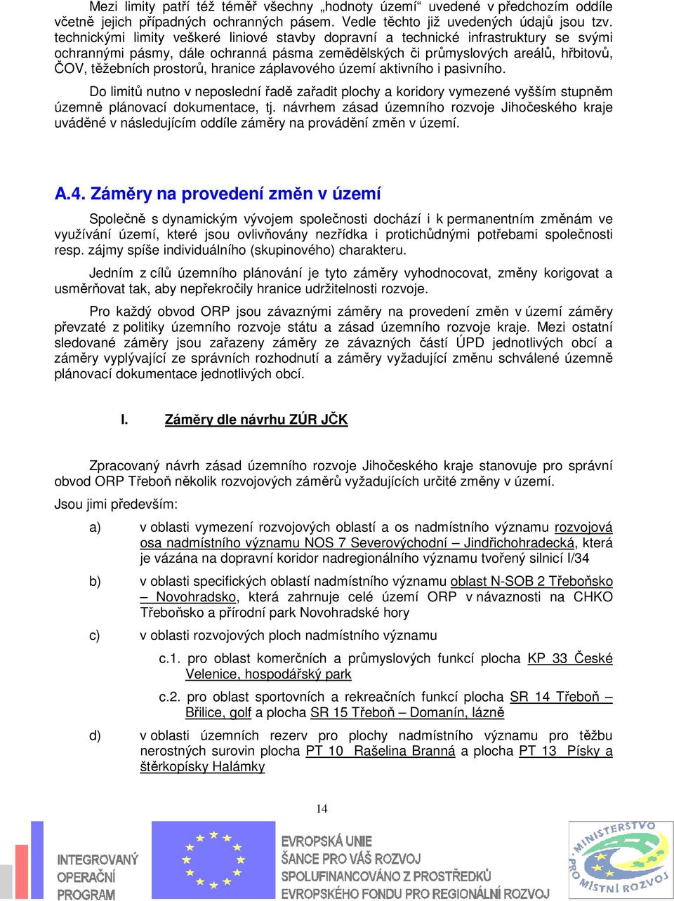 hranice záplavového území aktivního i pasivního. Do limitů nutno v neposlední řadě zařadit plochy a koridory vymezené vyšším stupněm územně plánovací dokumentace, tj.