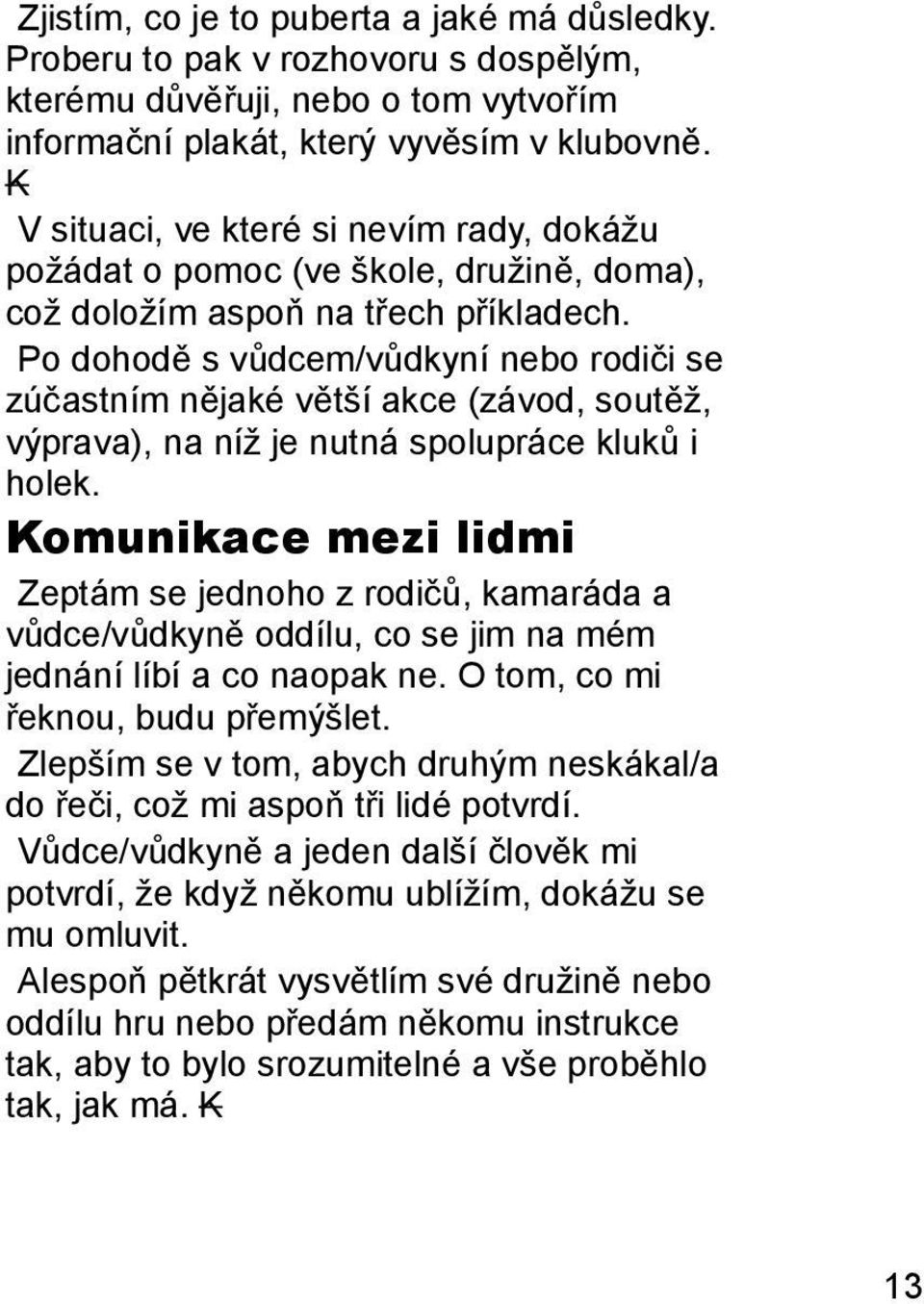 Po dohodě s vůdcem/vůdkyní nebo rodiči se zúčastním nějaké větší akce (závod, soutěž, výprava), na níž je nutná spolupráce kluků i holek.